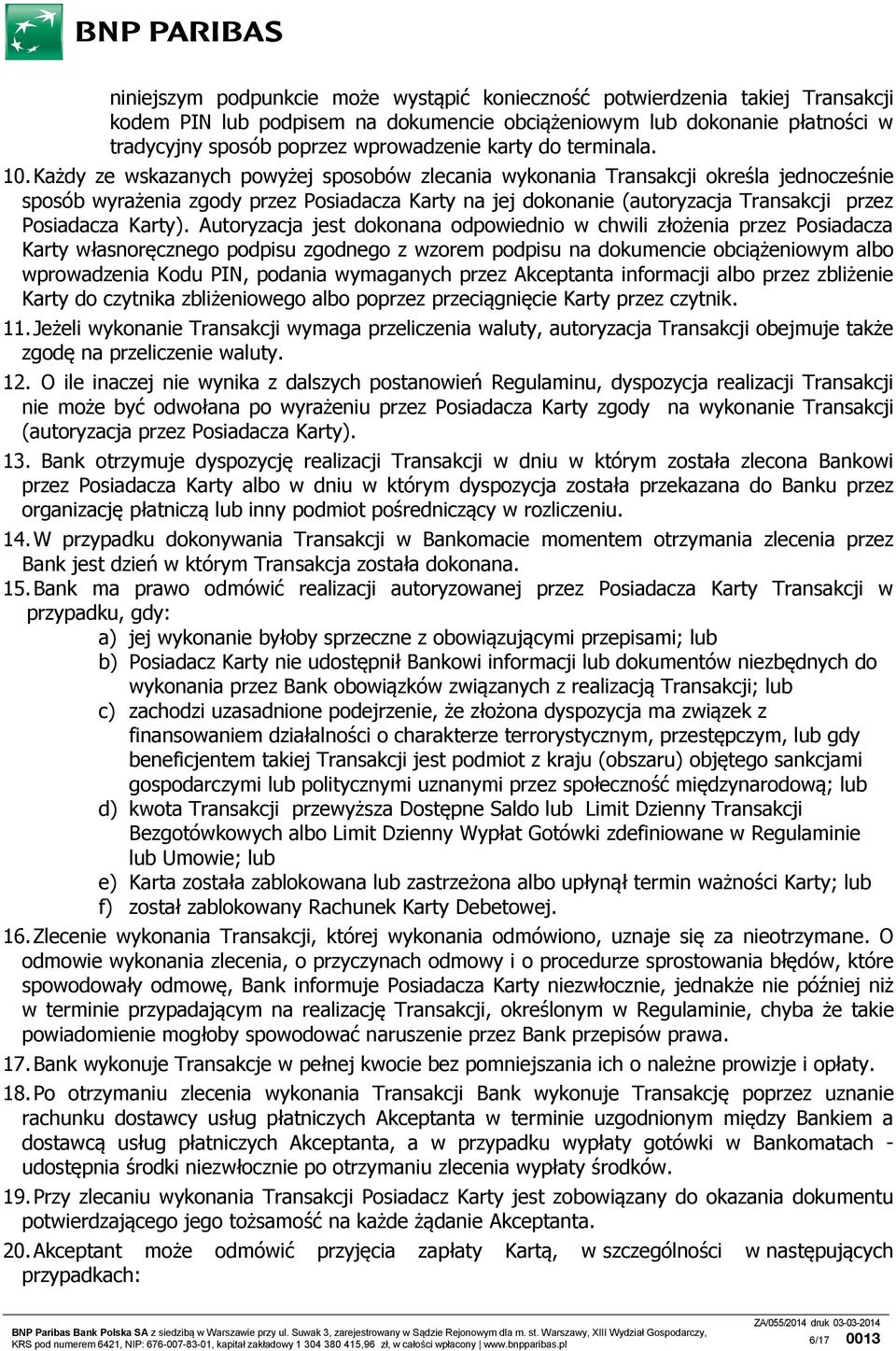 Każdy ze wskazanych powyżej sposobów zlecania wykonania Transakcji określa jednocześnie sposób wyrażenia zgody przez Posiadacza Karty na jej dokonanie (autoryzacja Transakcji przez Posiadacza Karty).