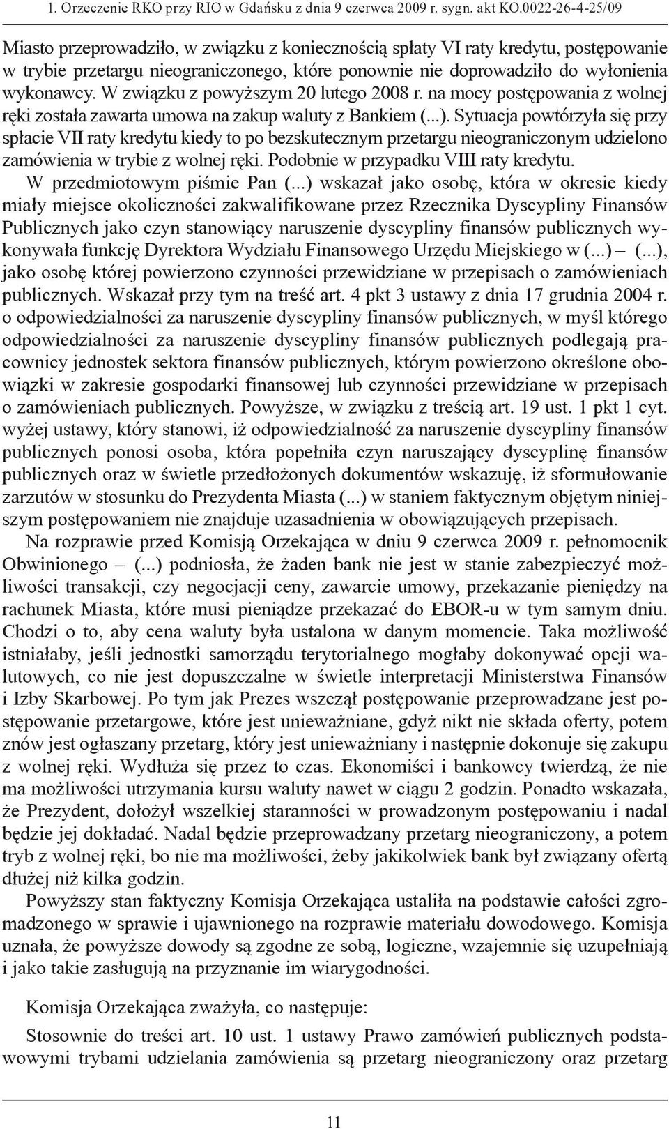 W związku z powyższym 20 lutego 2008 r. na mocy postępowania z wolnej ręki została zawarta umowa na zakup waluty z Bankiem (...).