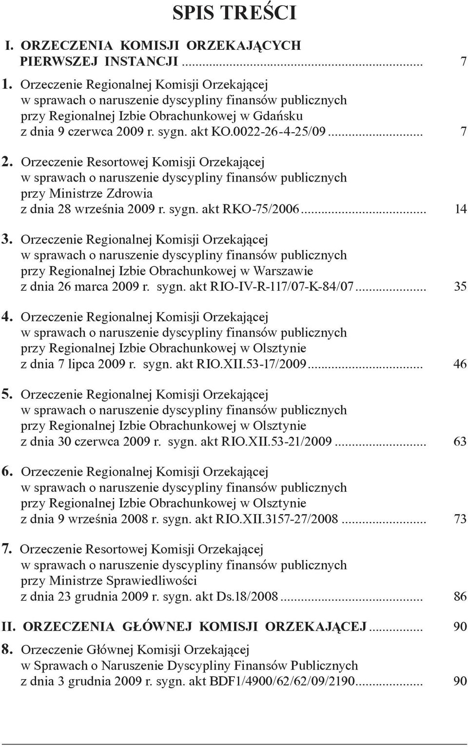 .. 7 2. Orzeczenie Resortowej Komisji Orzekającej w sprawach o naruszenie dyscypliny finansów publicznych przy Ministrze Zdrowia z dnia 28 września 2009 r. sygn. akt RKO-75/2006... 14 3.