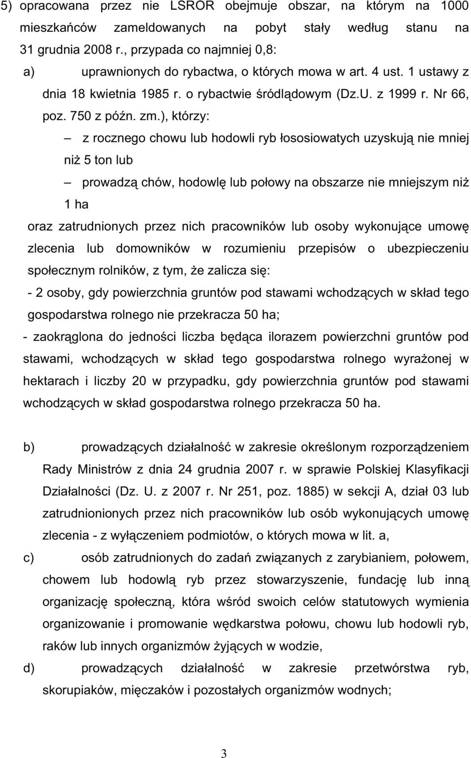 ), którzy: z rocznego chowu lub hodowli ryb ososiowatych uzyskuj nie mniej ni 5 ton lub prowadz chów, hodowl lub po owy na obszarze nie mniejszym ni 1 ha oraz zatrudnionych przez nich pracowników lub