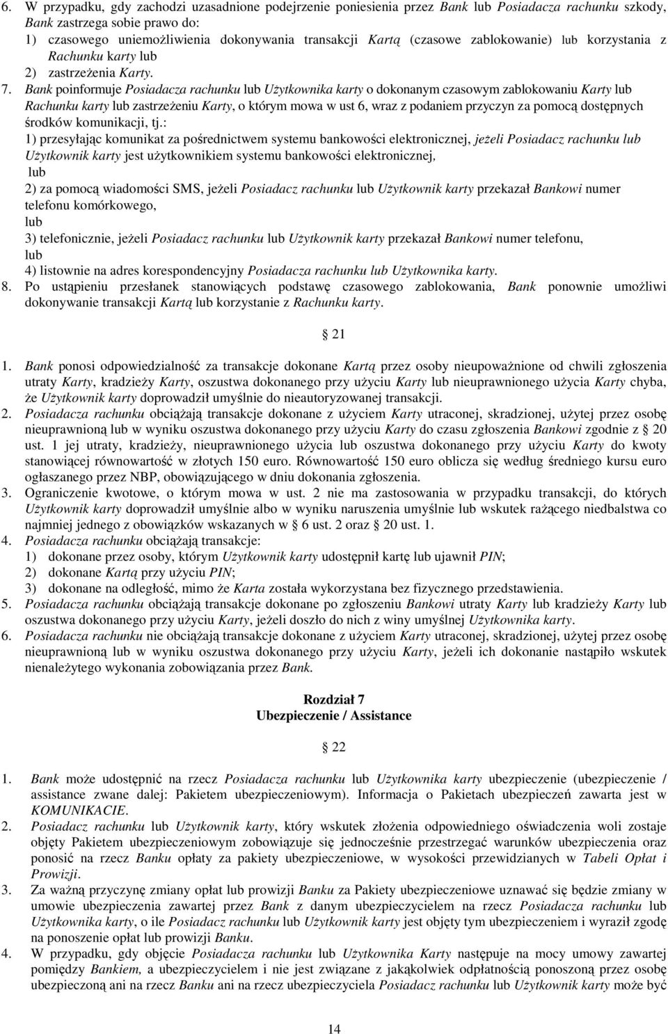 Bank poinformuje Posiadacza rachunku lub UŜytkownika karty o dokonanym czasowym zablokowaniu Karty lub Rachunku karty lub zastrzeŝeniu Karty, o którym mowa w ust 6, wraz z podaniem przyczyn za pomocą