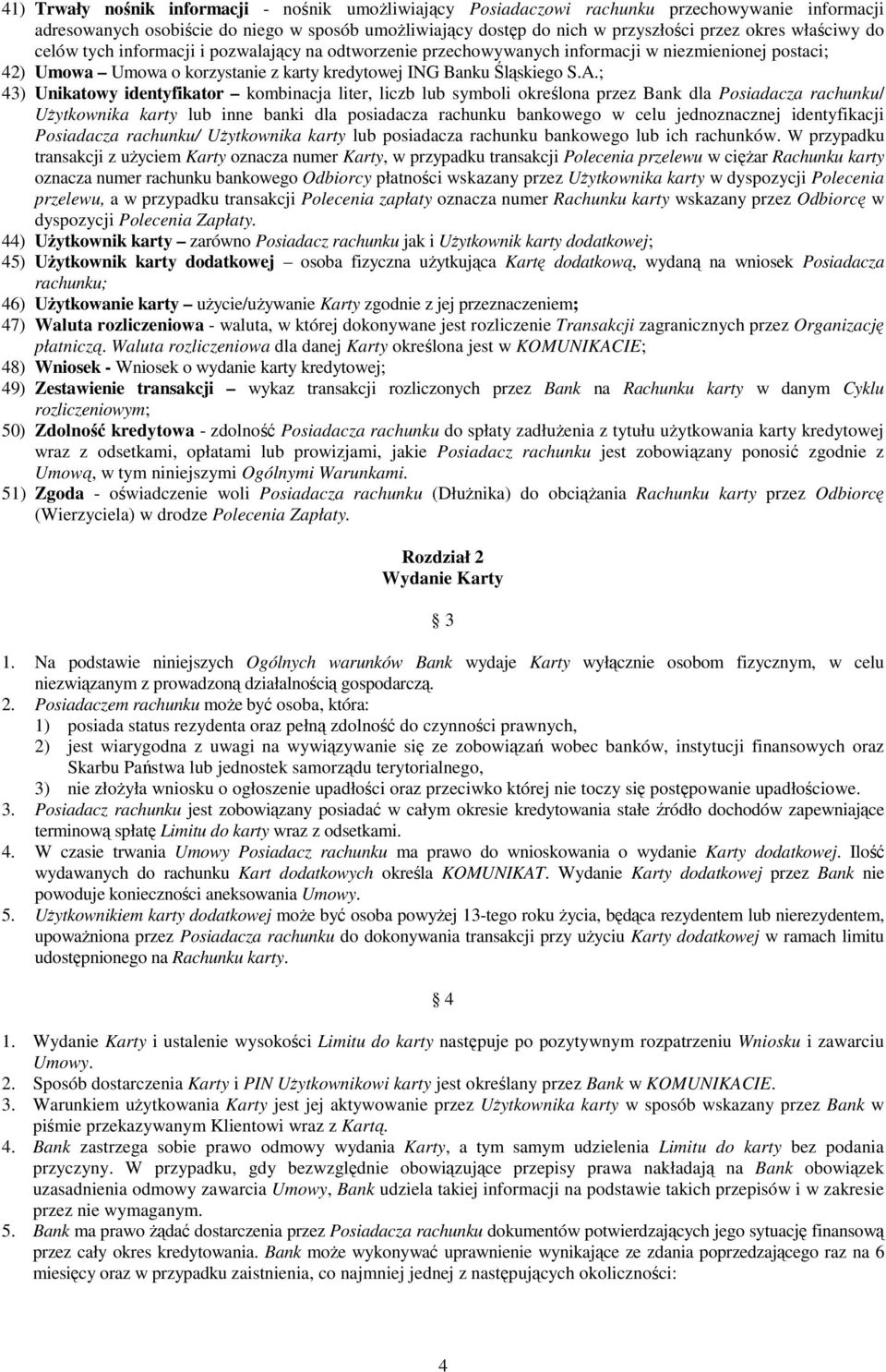 ; 43) Unikatowy identyfikator kombinacja liter, liczb lub symboli określona przez Bank dla Posiadacza rachunku/ UŜytkownika karty lub inne banki dla posiadacza rachunku bankowego w celu jednoznacznej