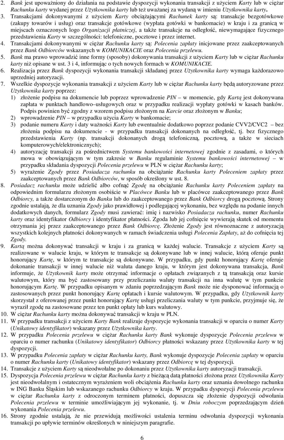 Transakcjami dokonywanymi z uŝyciem Karty obciąŝającymi Rachunek karty są: transakcje bezgotówkowe (zakupy towarów i usług) oraz transakcje gotówkowe (wypłata gotówki w bankomacie) w kraju i za