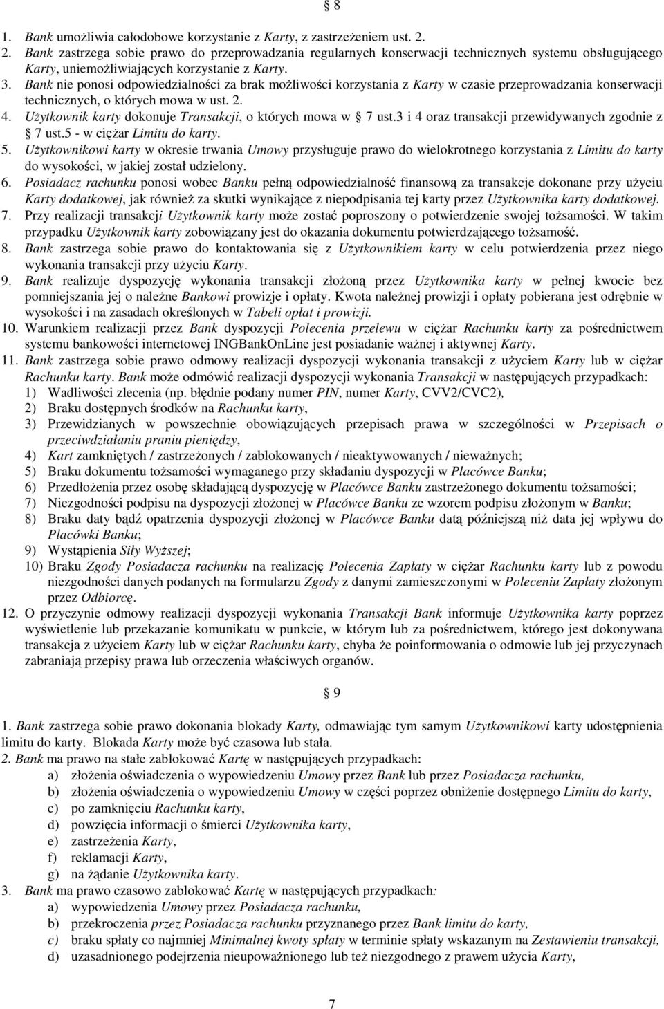 Bank nie ponosi odpowiedzialności za brak moŝliwości korzystania z Karty w czasie przeprowadzania konserwacji technicznych, o których mowa w ust. 2. 4.