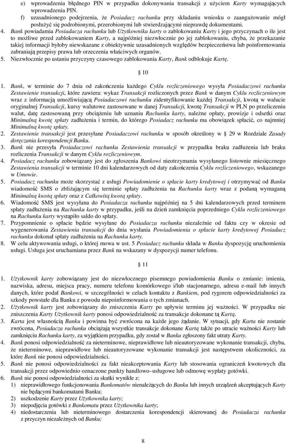 Bank powiadamia Posiadacza rachunku lub UŜytkownika karty o zablokowaniu Karty i jego przyczynach o ile jest to moŝliwe przed zablokowaniem Karty, a najpóźniej niezwłocznie po jej zablokowaniu,