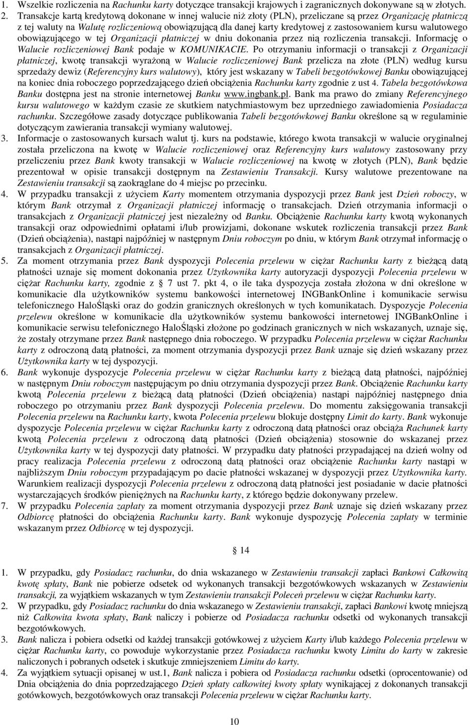 zastosowaniem kursu walutowego obowiązującego w tej Organizacji płatniczej w dniu dokonania przez nią rozliczenia transakcji. Informację o Walucie rozliczeniowej Bank podaje w KOMUNIKACIE.