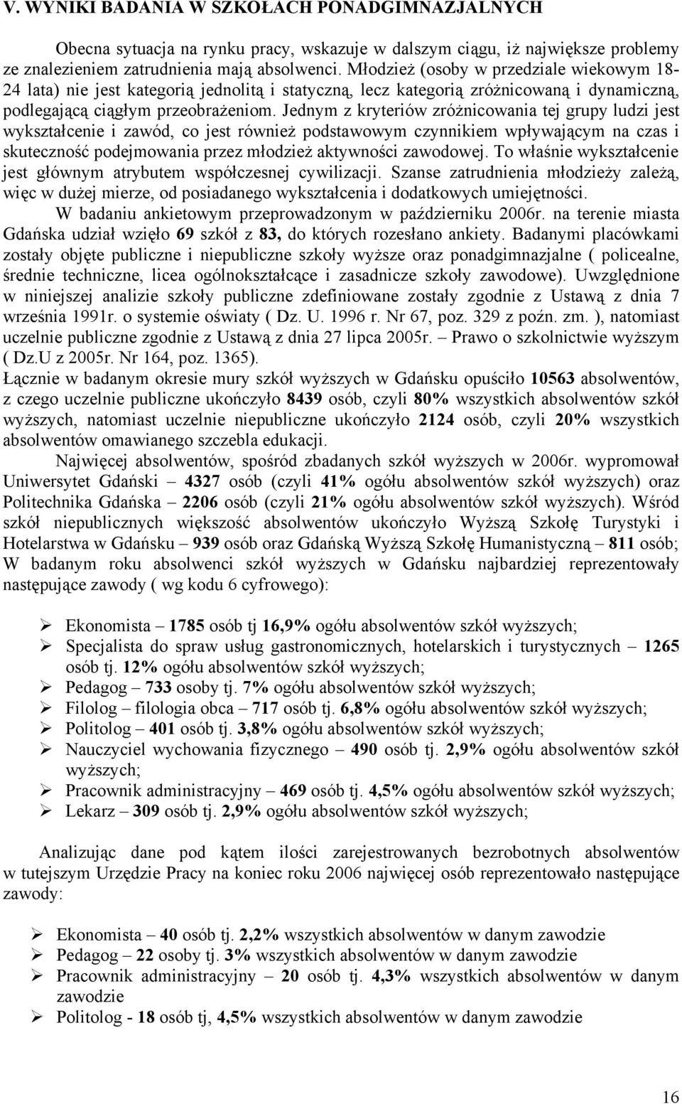 Jednym z ryteriów zróżnicowania tej grupy ludzi jest wyształcenie i zawód, co jest również podstawowym czynniiem wpływającym na czas i suteczność podejmowania przez młodzież atywności zawodowej.