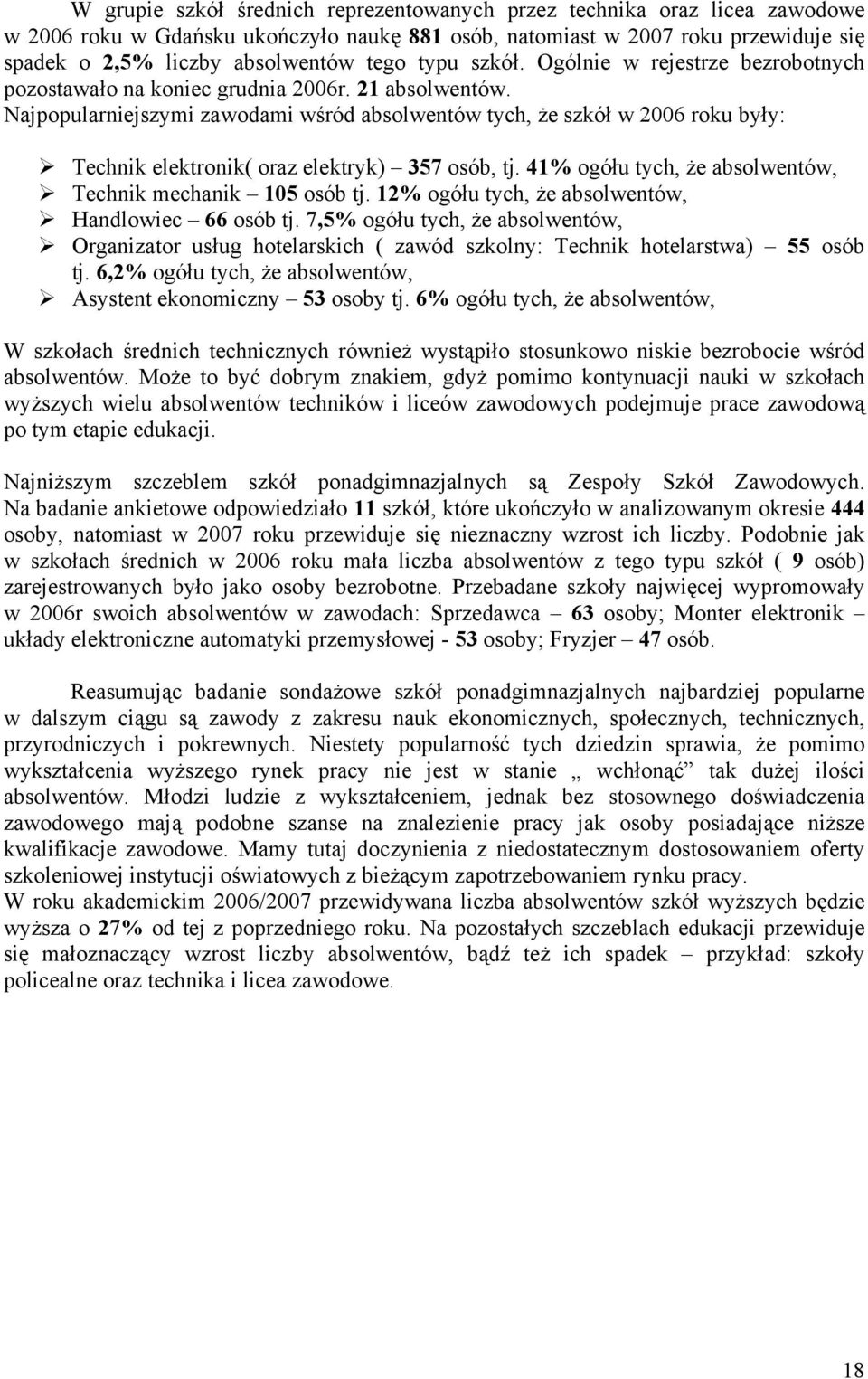 Najpopularniejszymi zawodami wśród absolwentów tych, że szół w 2006 rou były: Techni eletroni( oraz eletry) 357 osób, tj. 41% ogółu tych, że absolwentów, Techni mechani 105 osób tj.