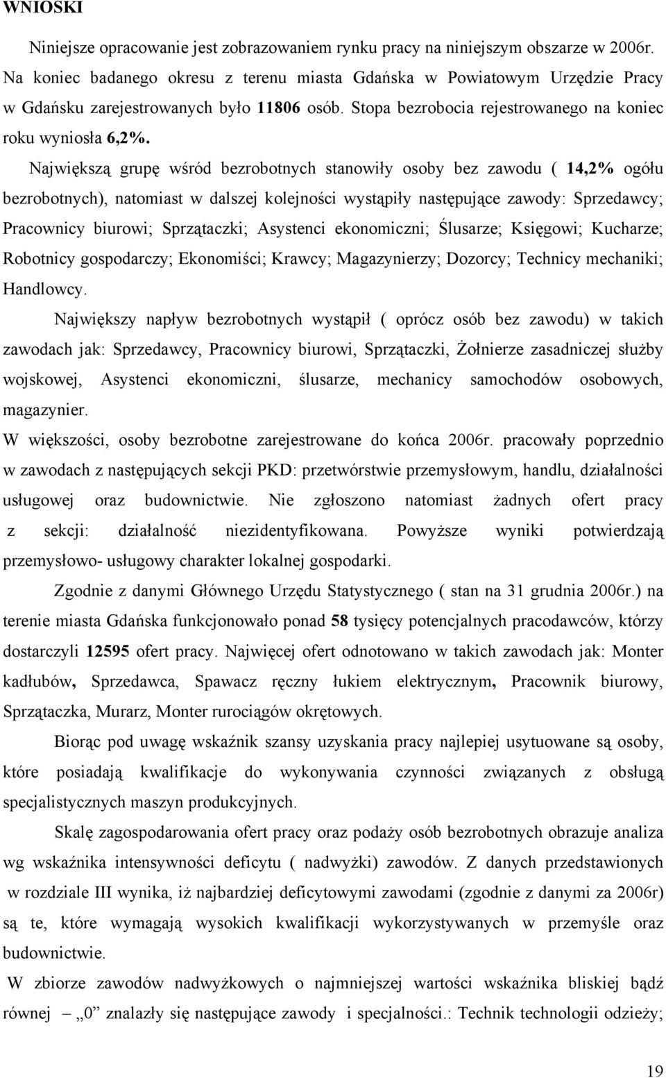 Najwięszą grupę wśród bezrobotnych stanowiły osoby bez zawodu ( 14,2% ogółu bezrobotnych), natomiast w dalszej olejności wystąpiły następujące zawody: Sprzedawcy; Pracownicy biurowi; Sprzątaczi;