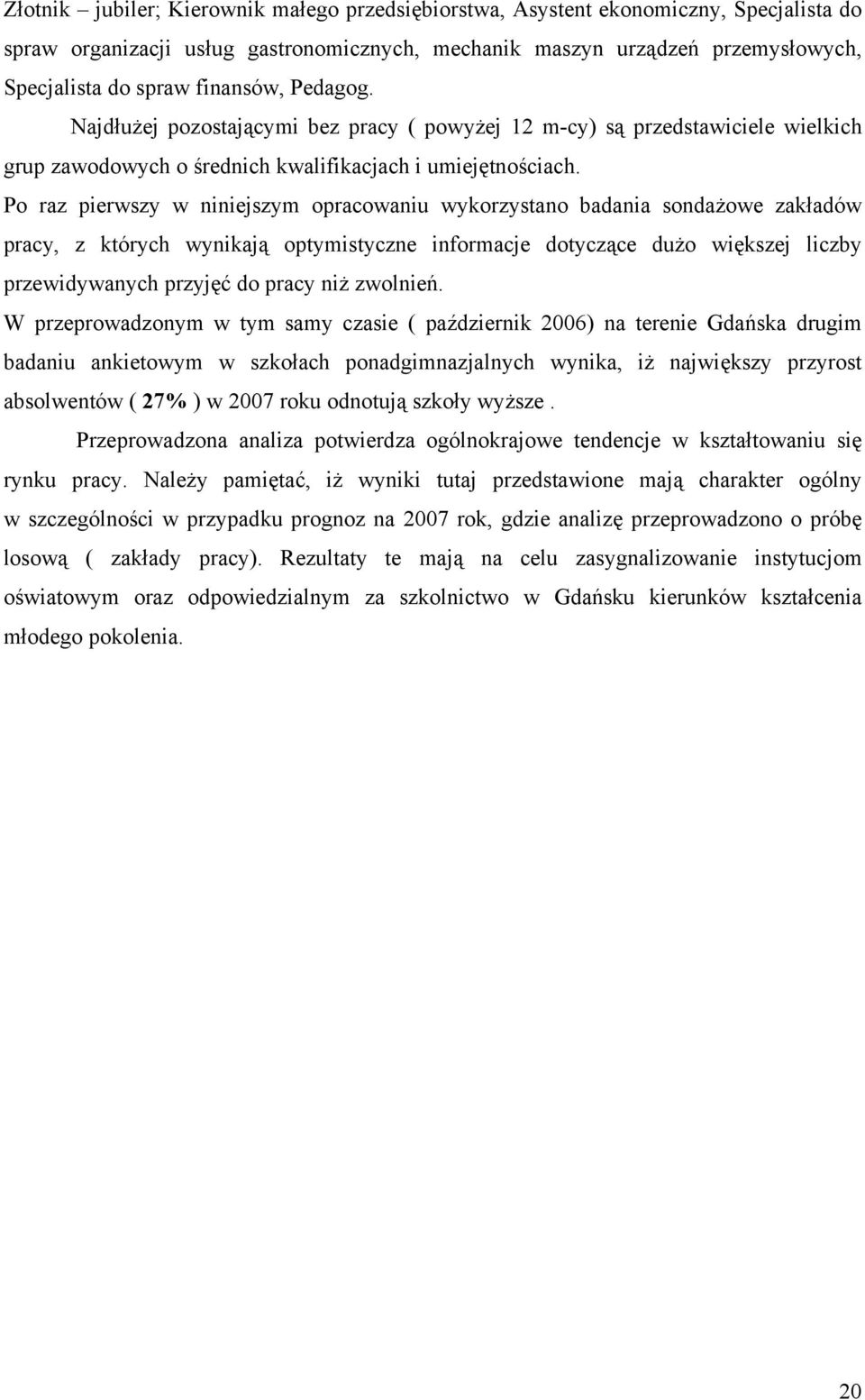 Po raz pierwszy w niniejszym opracowaniu wyorzystano badania sondażowe załadów pracy, z tórych wyniają optymistyczne informacje dotyczące dużo więszej liczby przewidywanych przyjęć do pracy niż