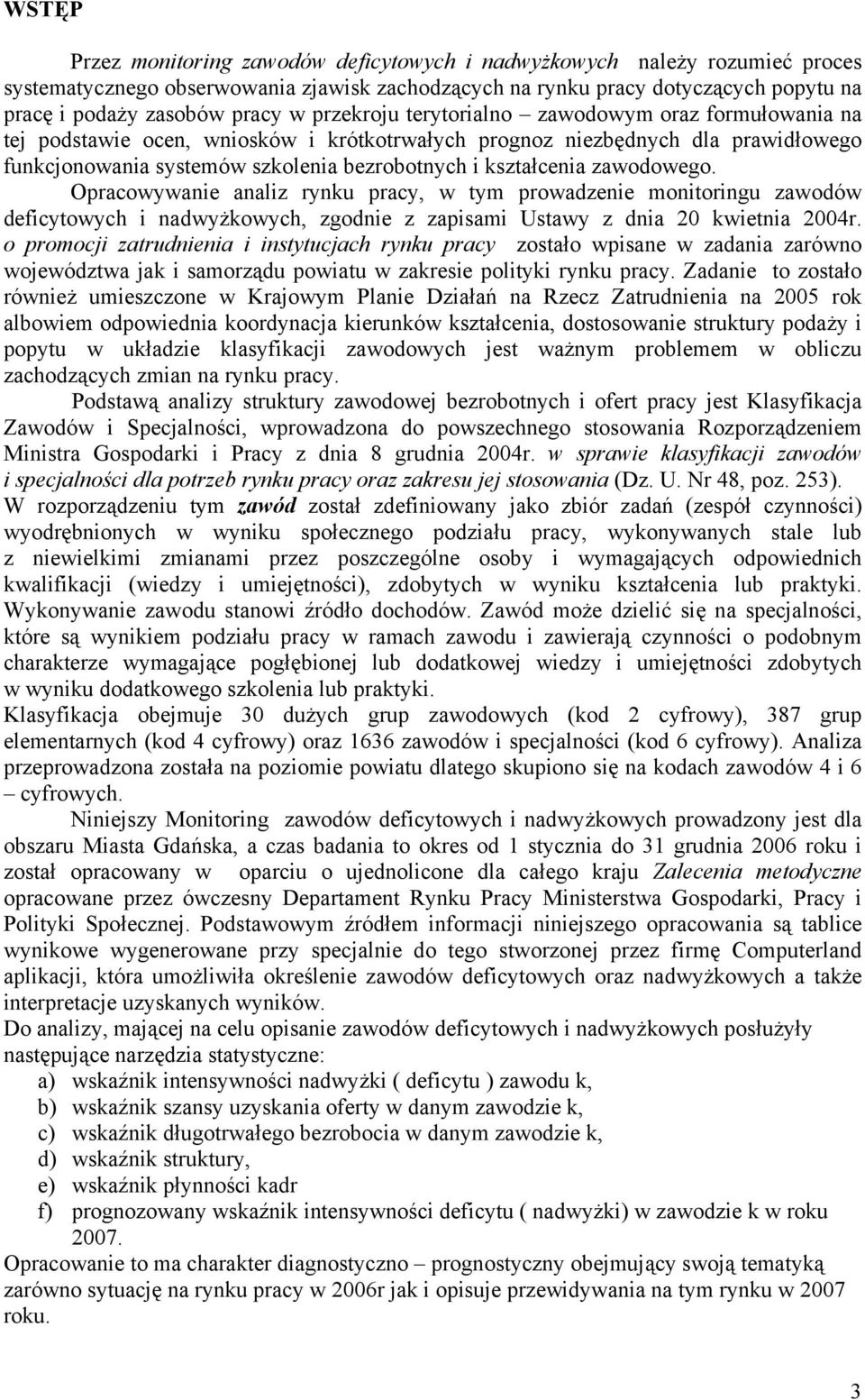 zawodowego. Opracowywanie analiz rynu pracy, w tym prowadzenie monitoringu zawodów deficytowych i nadwyżowych, zgodnie z zapisami Ustawy z dnia 20 wietnia 2004r.