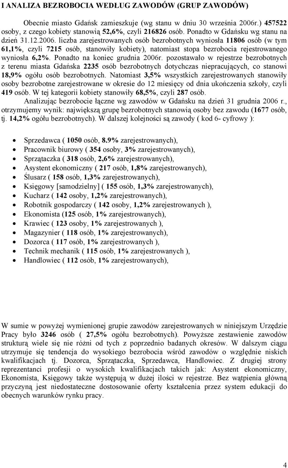 liczba zarejestrowanych osób bezrobotnych wyniosła 11806 osób (w tym 61,1%, czyli 7215 osób, stanowiły obiety), natomiast stopa bezrobocia rejestrowanego wyniosła 6,2%. Ponadto na oniec grudnia 2006r.