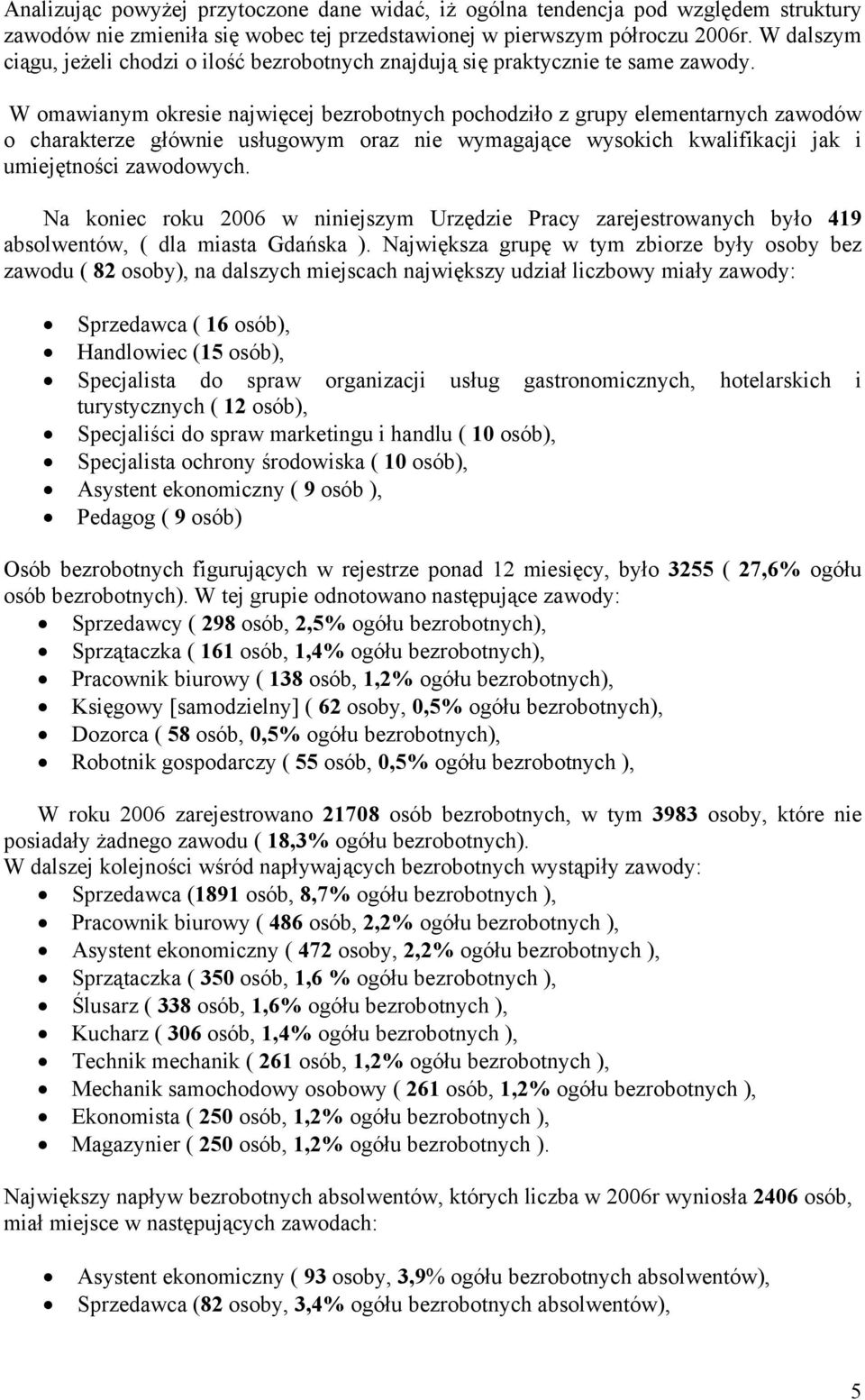 W omawianym oresie najwięcej bezrobotnych pochodziło z grupy elementarnych zawodów o charaterze głównie usługowym oraz nie wymagające wysoich walifiacji ja i umiejętności zawodowych.