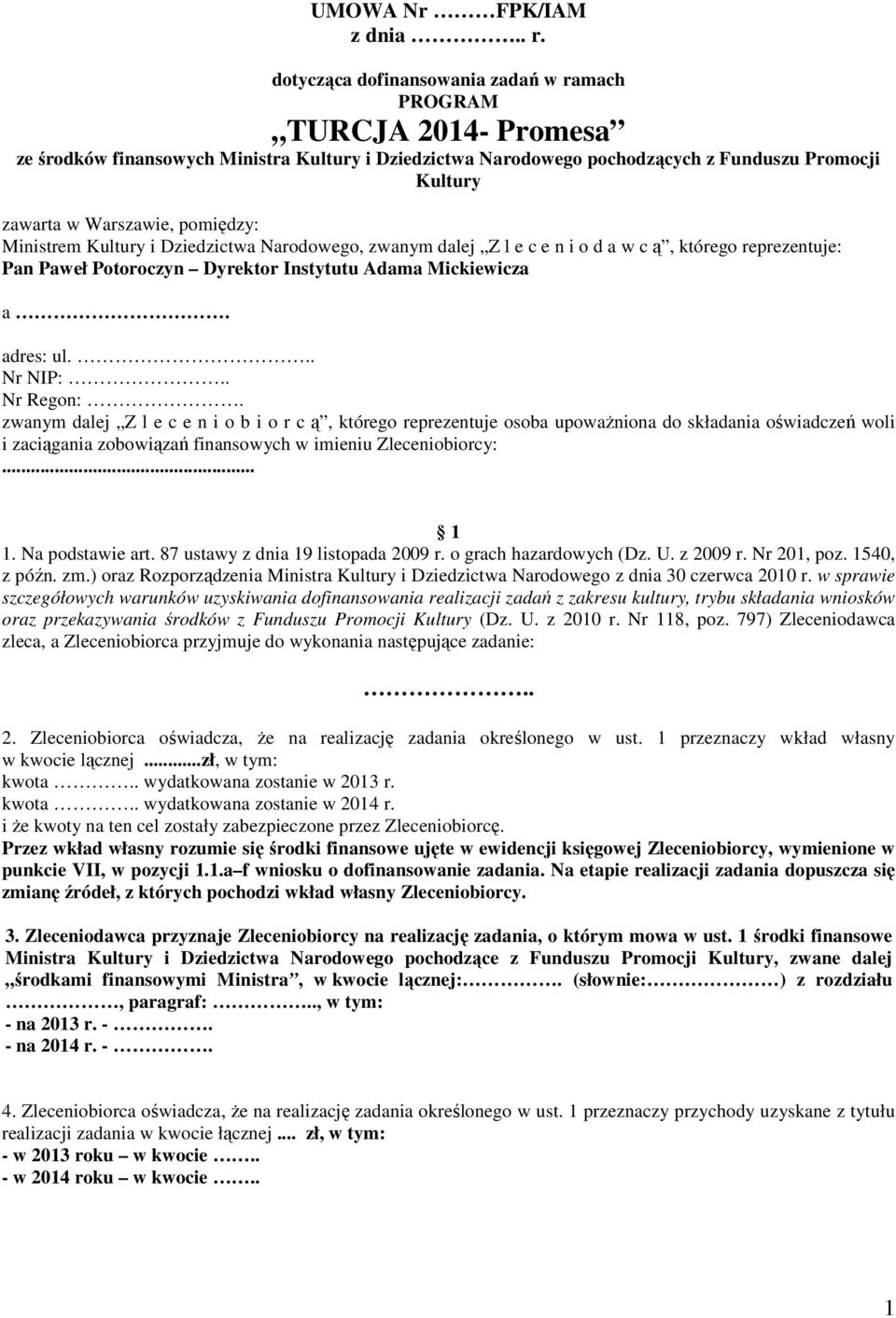 pomiędzy: Ministrem Kultury i Dziedzictwa Narodowego, zwanym dalej Z l e c e n i o d a w c ą, którego reprezentuje: Pan Paweł Potoroczyn Dyrektor Instytutu Adama Mickiewicza a. adres: ul... Nr NIP:.