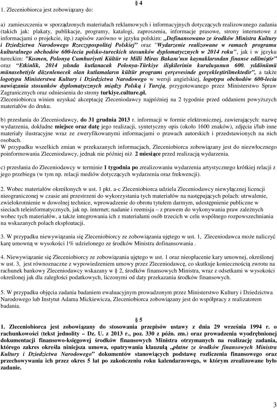 ) zapisów zarówno w języku polskim: Dofinansowano ze środków Ministra Kultury i Dziedzictwa Narodowego Rzeczypospolitej Polskiej oraz "Wydarzenie realizowane w ramach programu kulturalnego obchodów