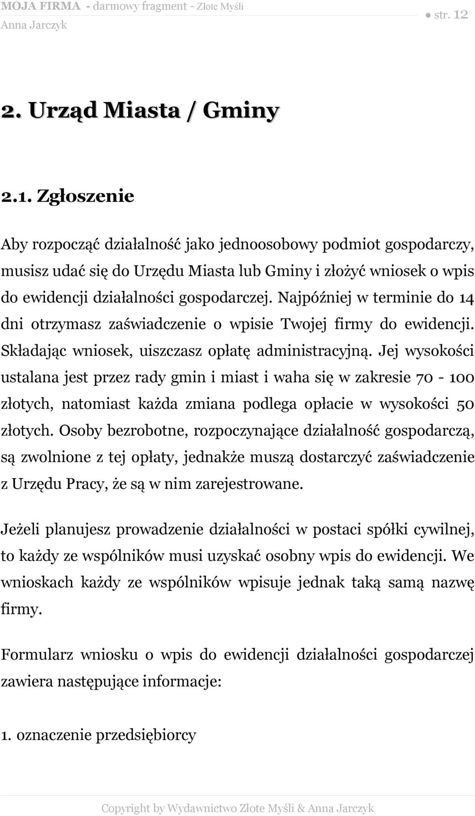 Jej wysokości ustalana jest przez rady gmin i miast i waha się w zakresie 70-100 złotych, natomiast każda zmiana podlega opłacie w wysokości 50 złotych.