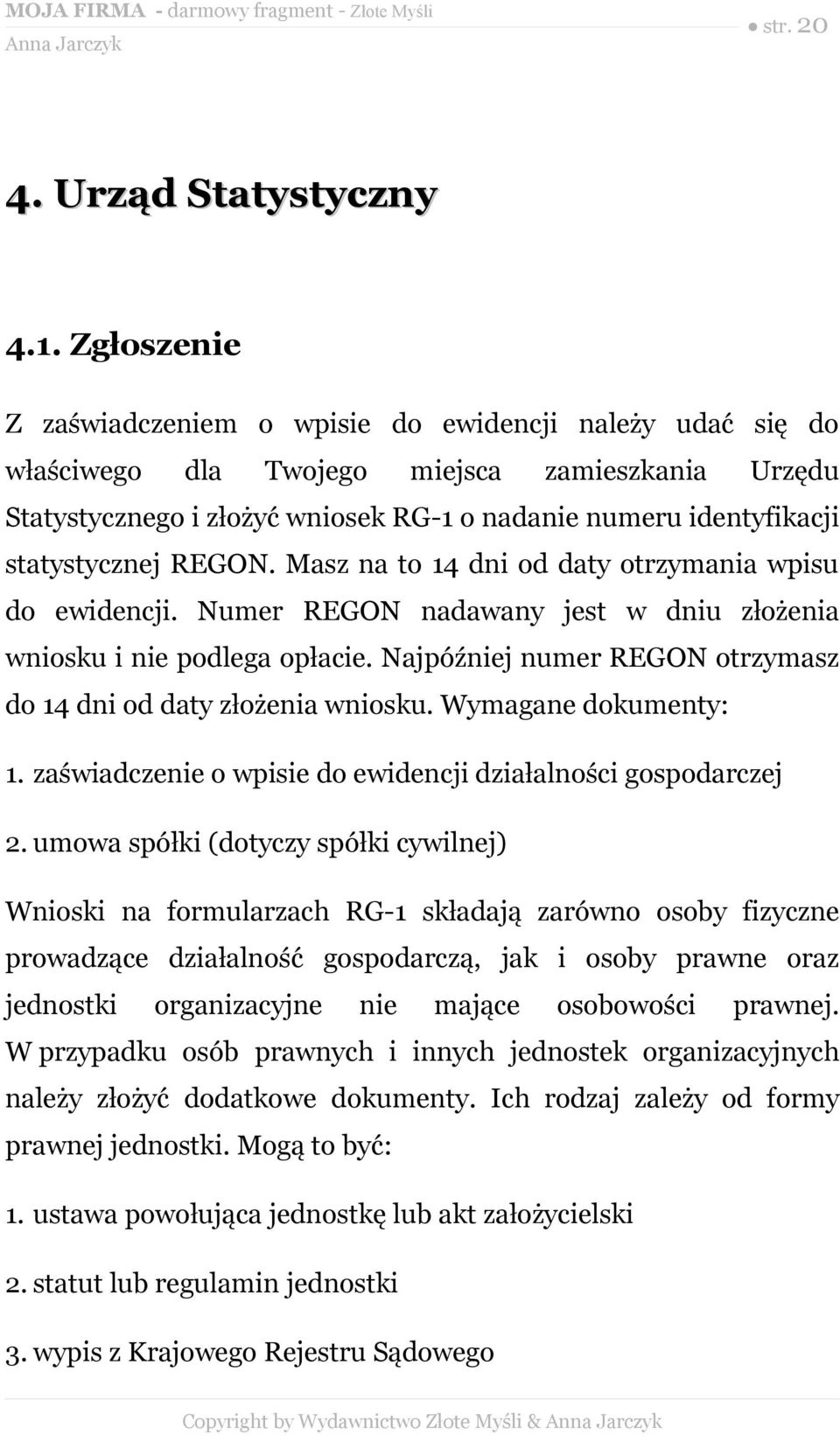 statystycznej REGON. Masz na to 14 dni od daty otrzymania wpisu do ewidencji. Numer REGON nadawany jest w dniu złożenia wniosku i nie podlega opłacie.