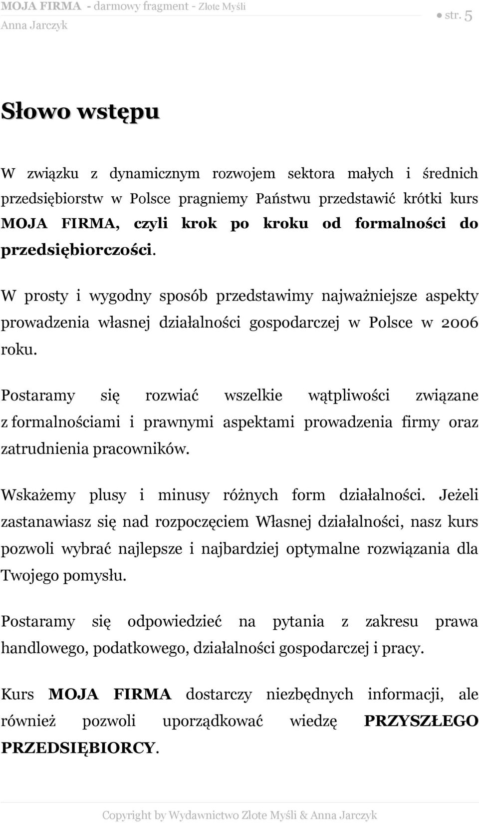 Postaramy się rozwiać wszelkie wątpliwości związane z formalnościami i prawnymi aspektami prowadzenia firmy oraz zatrudnienia pracowników. Wskażemy plusy i minusy różnych form działalności.