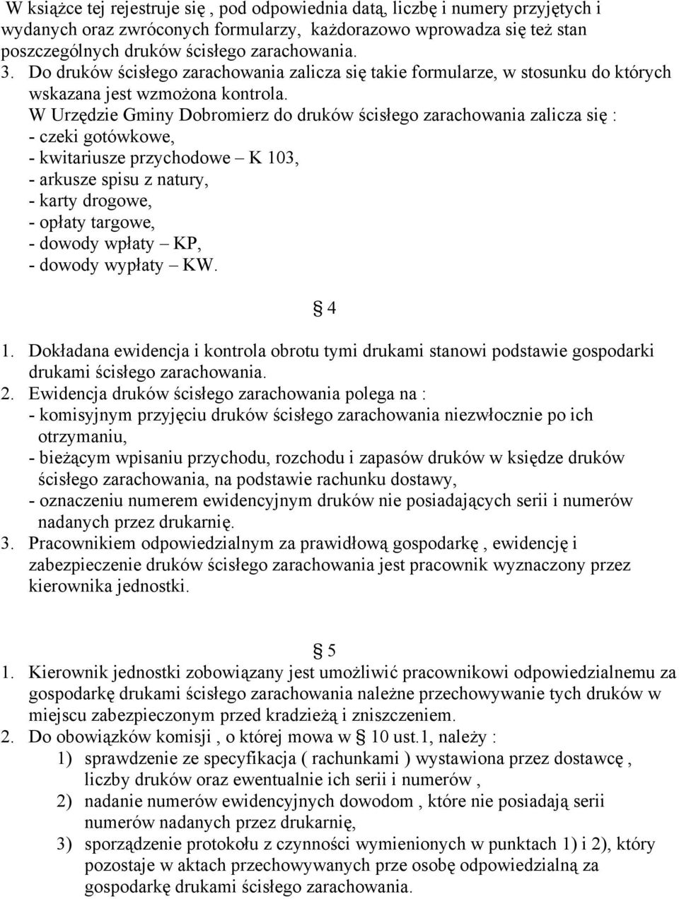 W Urzędzie Gminy Dobromierz do druków ścisłego zarachowania zalicza się : - czeki gotówkowe, - kwitariusze przychodowe K 103, - arkusze spisu z natury, - karty drogowe, - opłaty targowe, - dowody