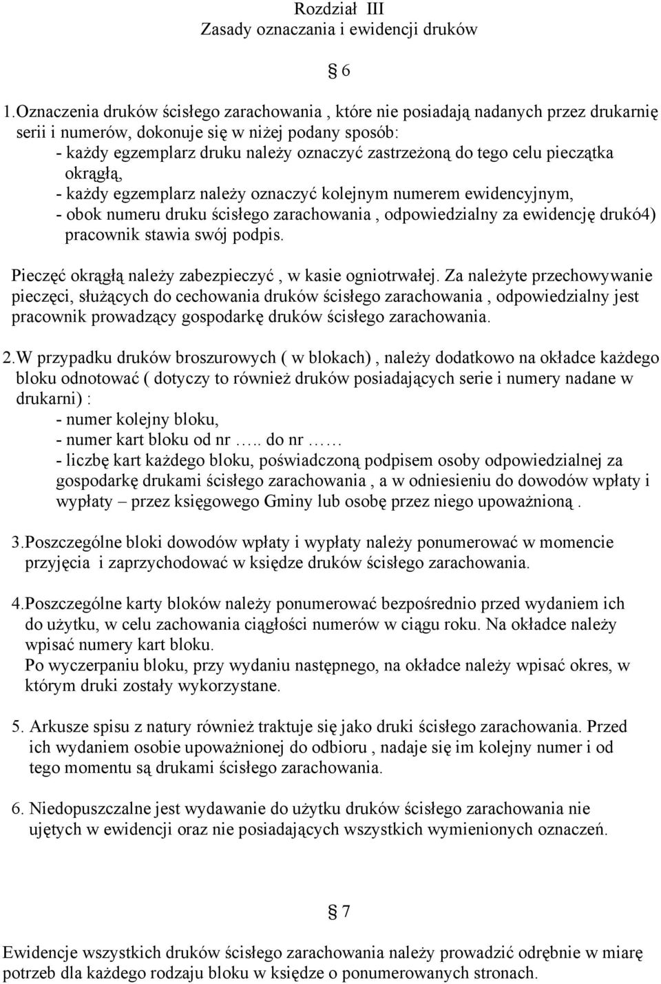 celu pieczątka okrągłą, - każdy egzemplarz należy oznaczyć kolejnym numerem ewidencyjnym, - obok numeru druku ścisłego zarachowania, odpowiedzialny za ewidencję drukó4) pracownik stawia swój podpis.