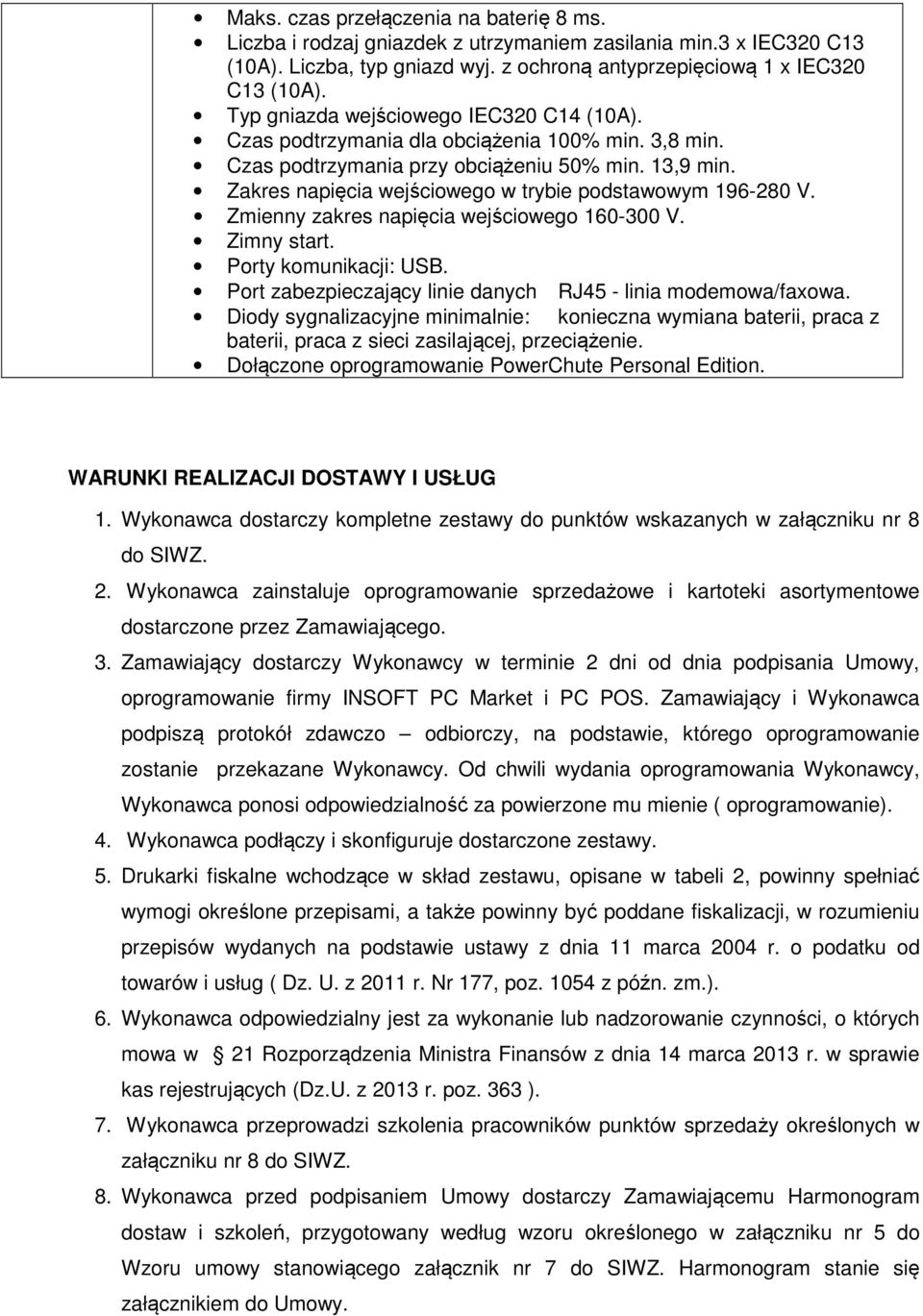 Zakres napięcia wejściowego w trybie podstawowym 196-280 V. Zmienny zakres napięcia wejściowego 160-300 V. Zimny start. Porty komunikacji: USB.