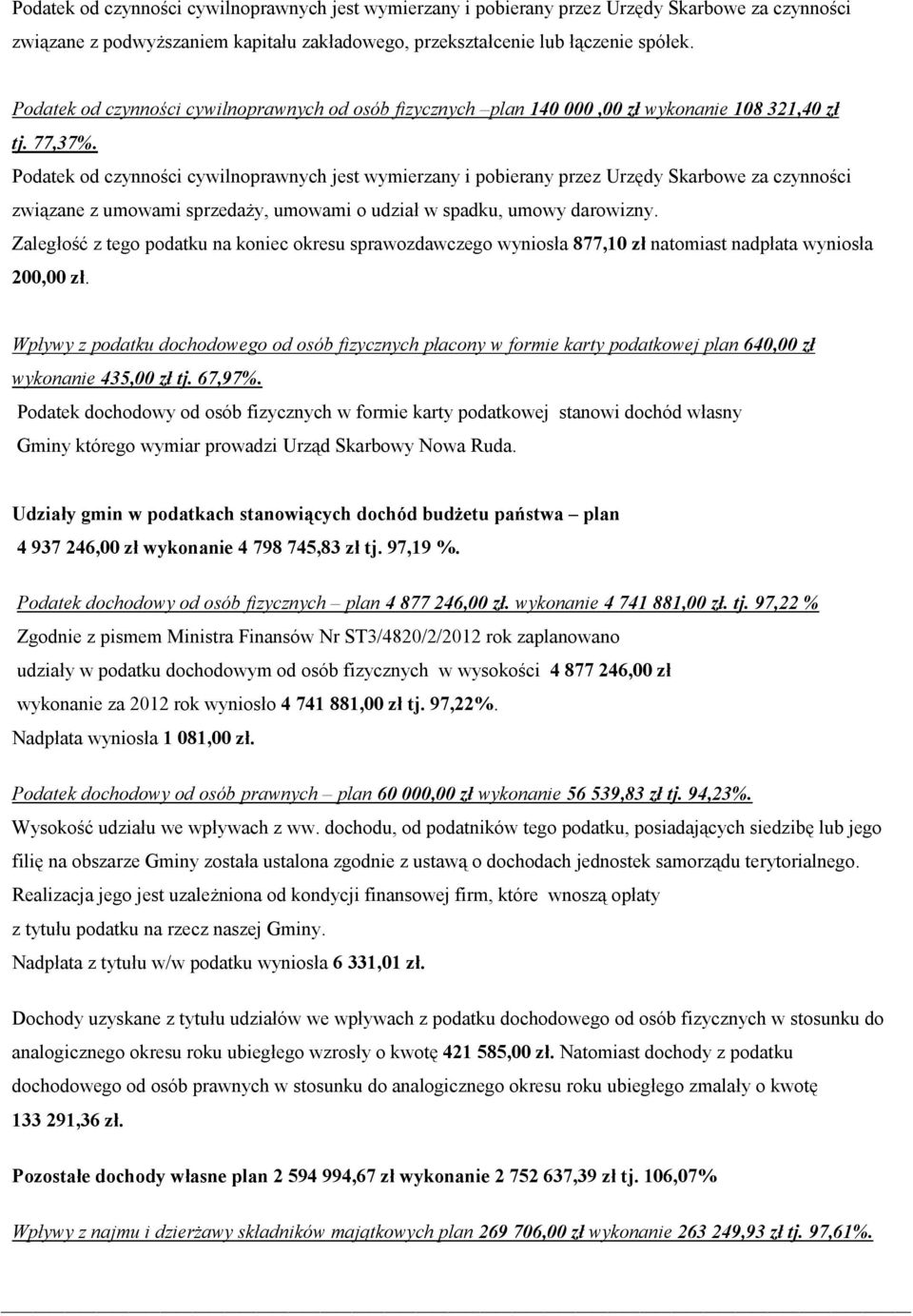 Podatek od czynności cywilnoprawnych jest wymierzany i pobierany przez Urzędy Skarbowe za czynności związane z umowami sprzedaży, umowami o udział w spadku, umowy darowizny.