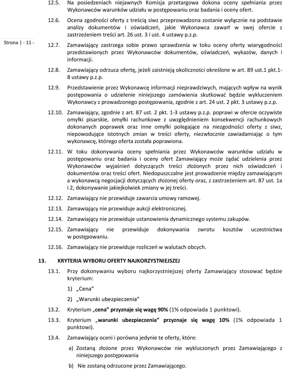 4 ustawy p.z.p. 12.7. Zamawiający zastrzega sobie prawo sprawdzenia w toku oceny oferty wiarygodności przedstawionych przez Wykonawców dokumentów, oświadczeń, wykazów, danych i informacji. 12.8.