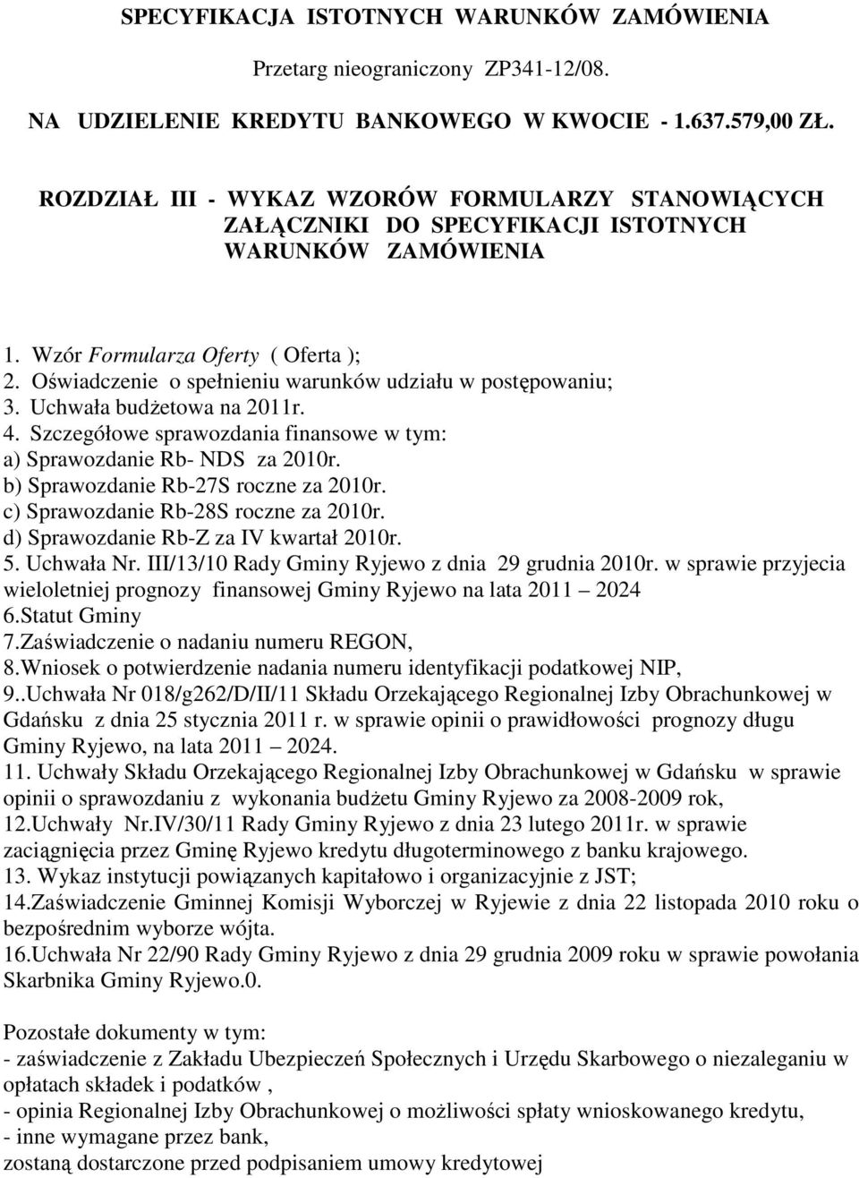 Oświadczenie o spełnieniu warunków udziału w postępowaniu; 3. Uchwała budŝetowa na 2011r. 4. Szczegółowe sprawozdania finansowe w tym: a) Sprawozdanie Rb- NDS za 2010r.