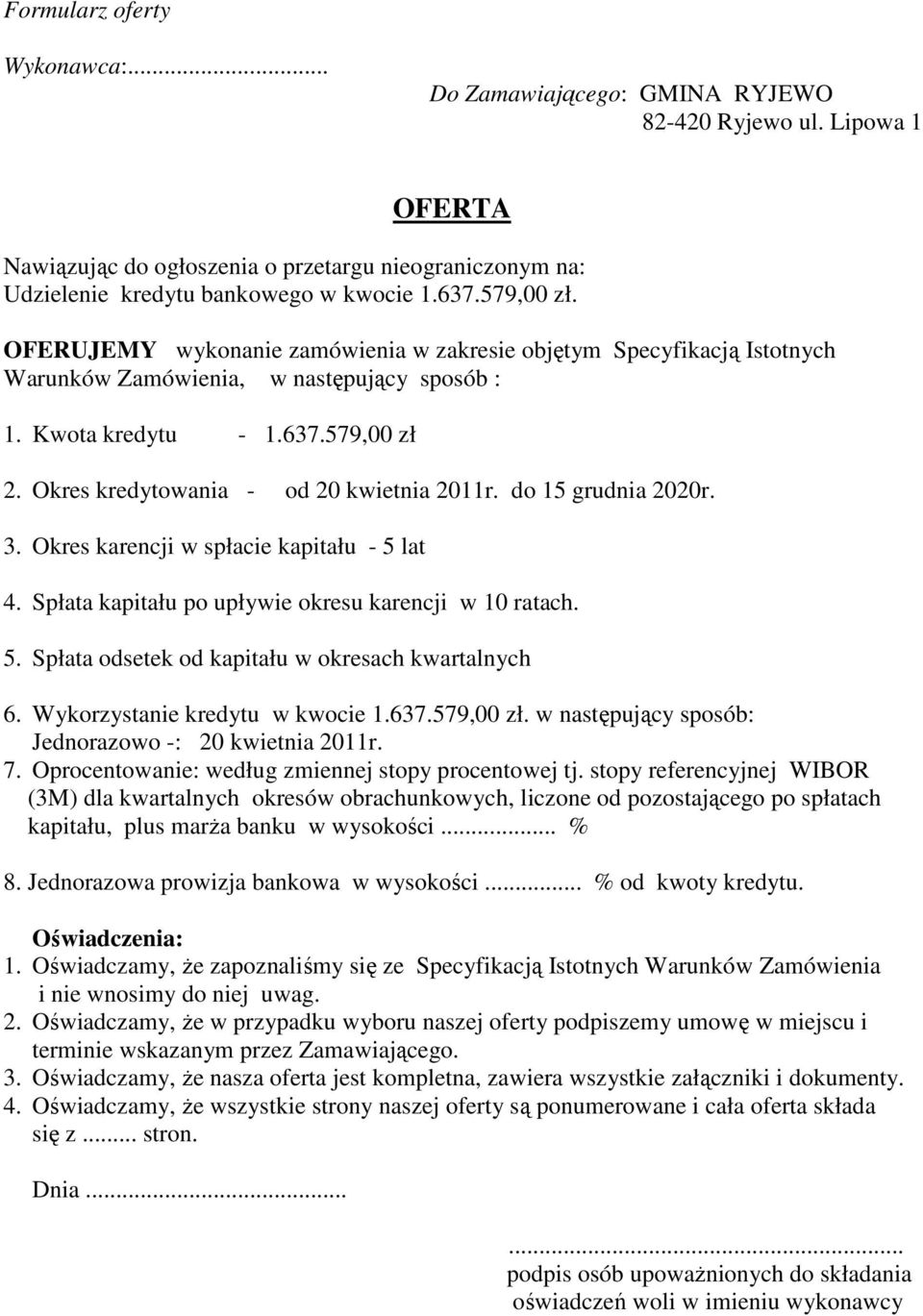 Okres kredytowania - od 20 kwietnia 2011r. do 15 grudnia 2020r. 3. Okres karencji w spłacie kapitału - 5 lat 4. Spłata kapitału po upływie okresu karencji w 10 ratach. 5. Spłata odsetek od kapitału w okresach kwartalnych 6.