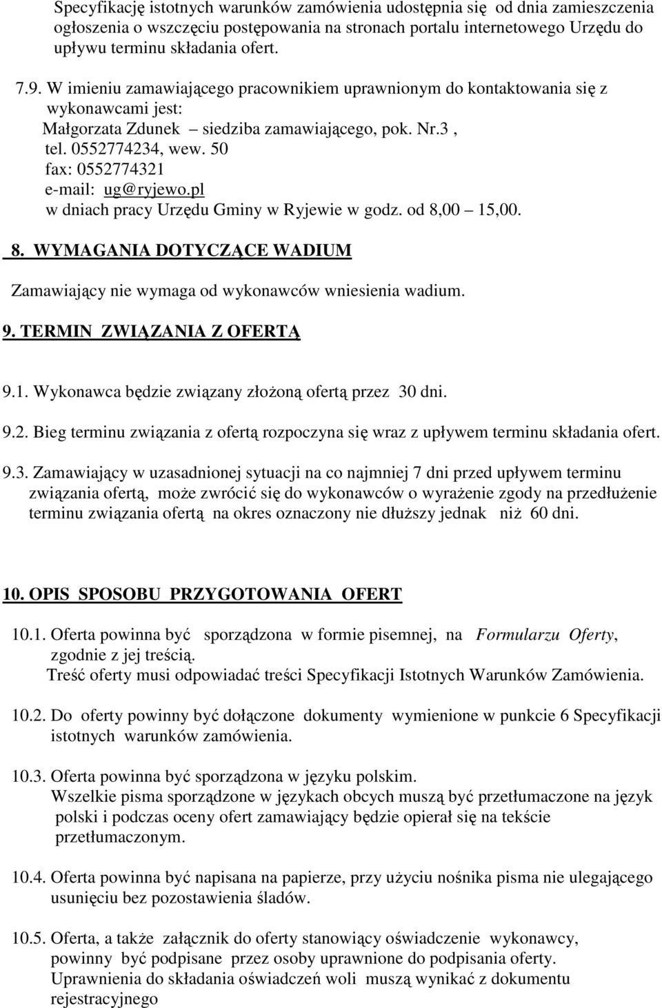 50 fax: 0552774321 e-mail: ug@ryjewo.pl w dniach pracy Urzędu Gminy w Ryjewie w godz. od 8,00 15,00. 8. WYMAGANIA DOTYCZĄCE WADIUM Zamawiający nie wymaga od wykonawców wniesienia wadium. 9.