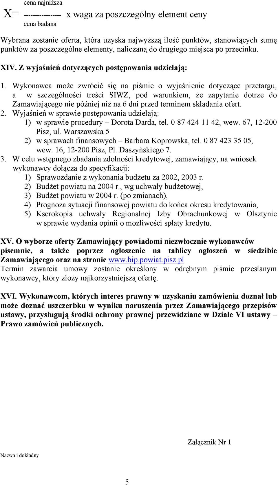 Wykonawca może zwrócić się na piśmie o wyjaśnienie dotyczące przetargu, a w szczególności treści SIWZ, pod warunkiem, że zapytanie dotrze do Zamawiającego nie później niż na 6 dni przed terminem