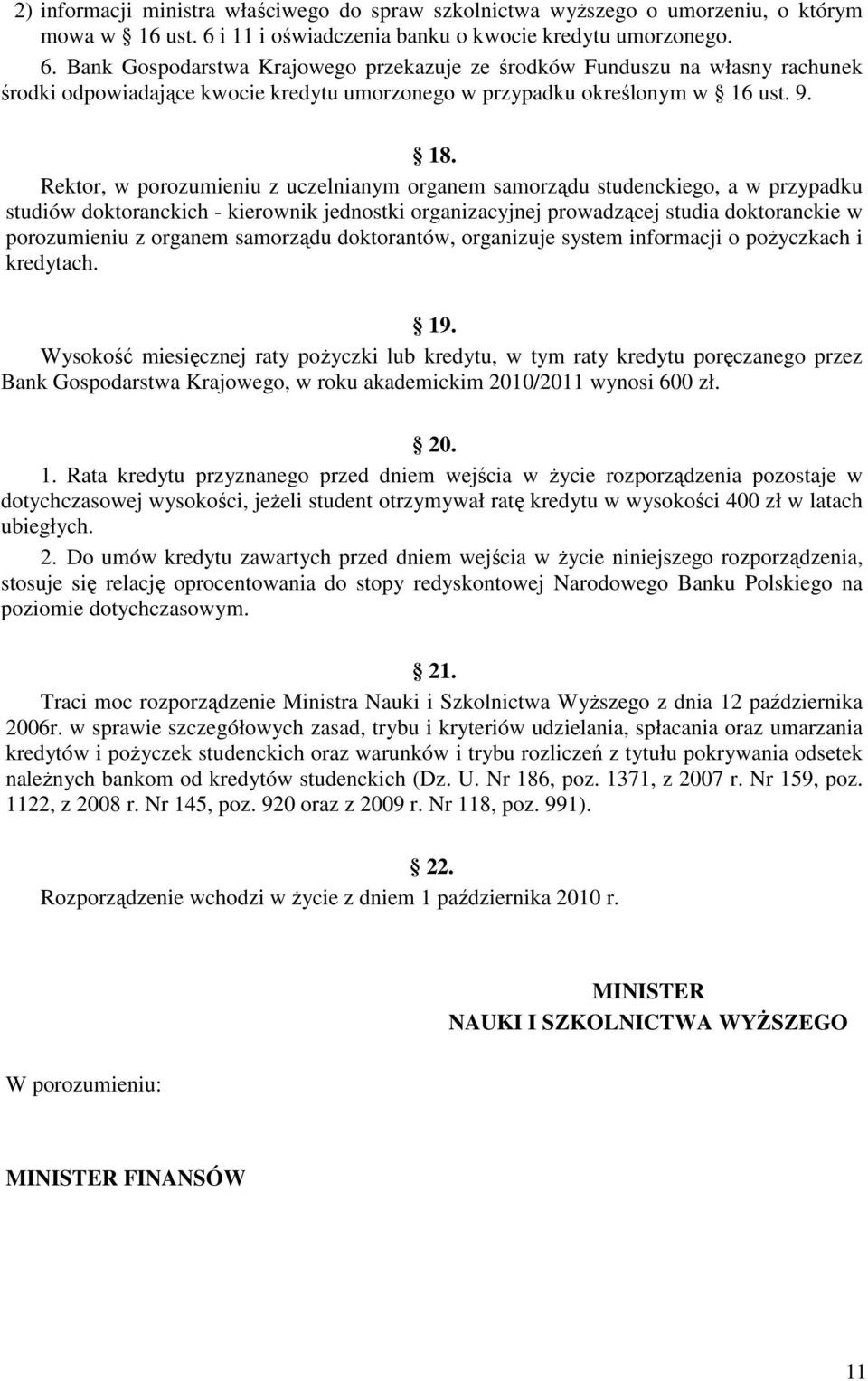 Bank Gospodarstwa Krajowego przekazuje ze środków Funduszu na własny rachunek środki odpowiadające kwocie kredytu umorzonego w przypadku określonym w 16 ust. 9. 18.