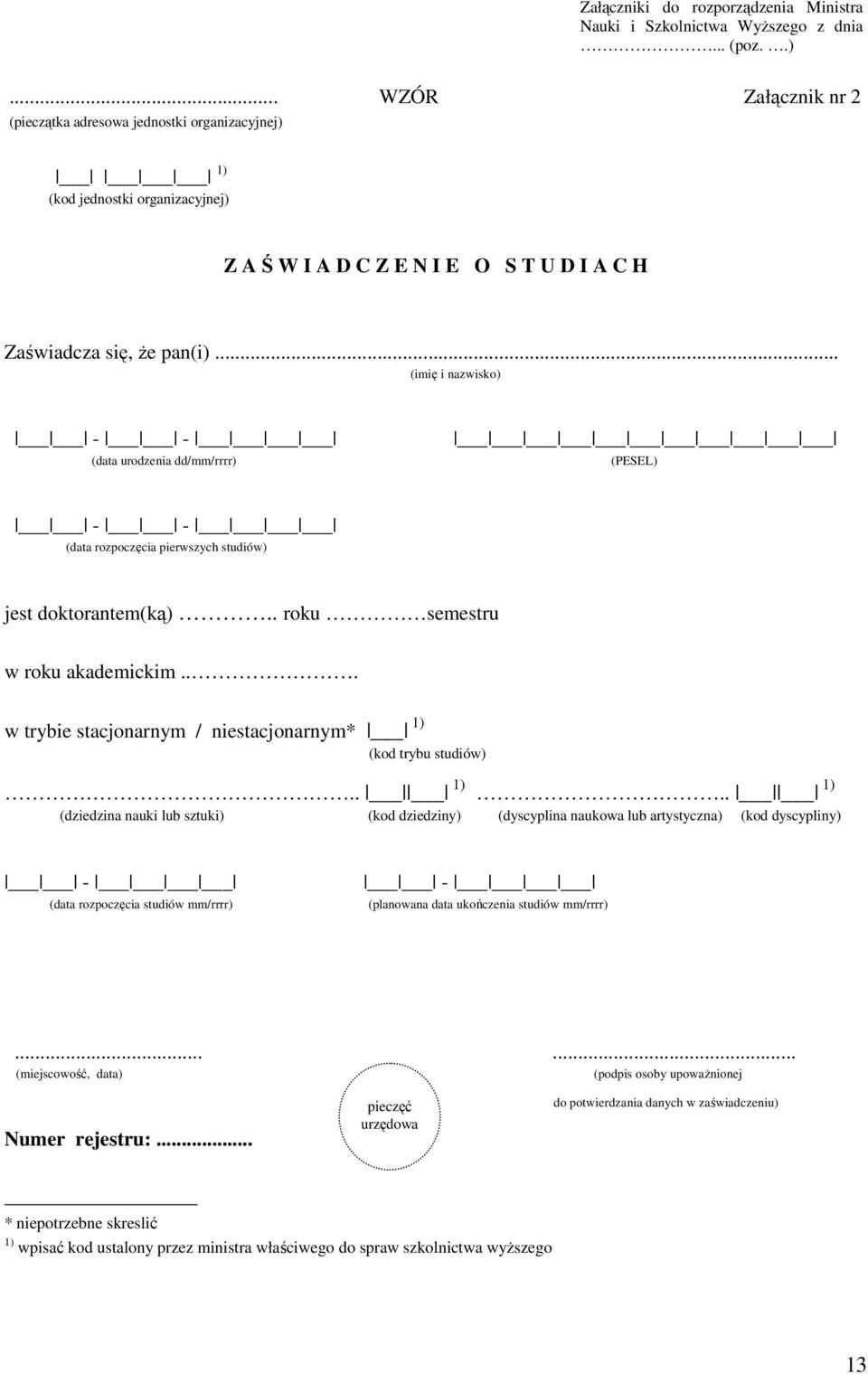 .. (imię i nazwisko) - - (data urodzenia dd/mm/rrrr) (PESEL) - - (data rozpoczęcia pierwszych studiów) jest doktorantem(ką).. roku semestru w roku akademickim.