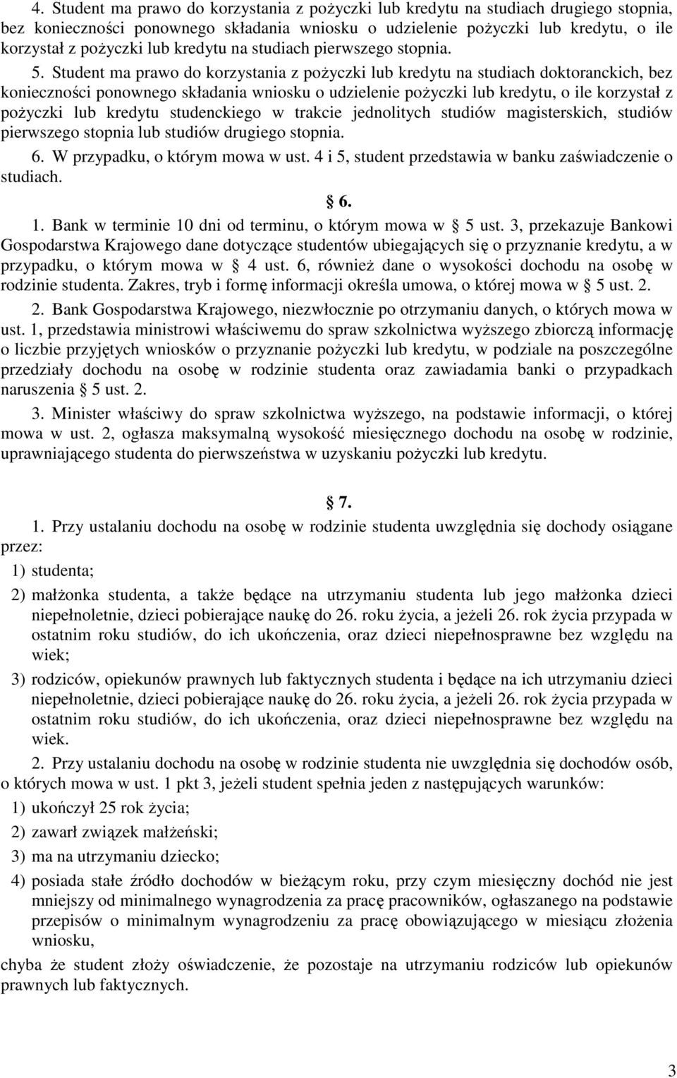 Student ma prawo do korzystania z poŝyczki lub kredytu na studiach doktoranckich, bez konieczności ponownego składania wniosku o udzielenie poŝyczki lub kredytu, o ile korzystał z poŝyczki lub