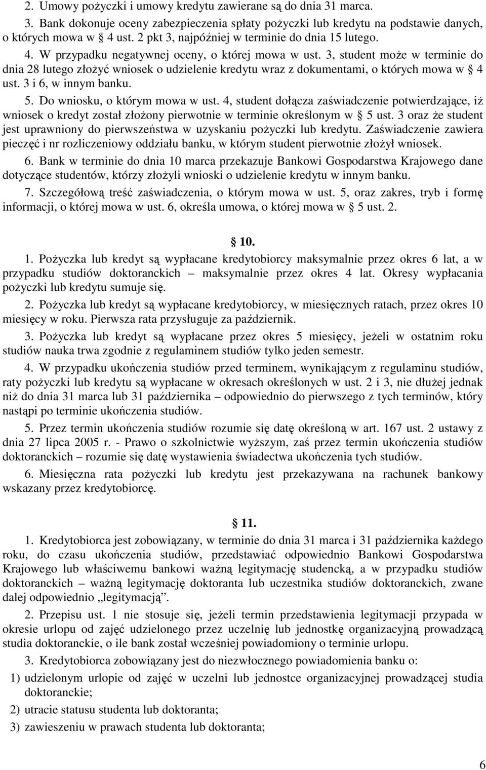 3, student moŝe w terminie do dnia 28 lutego złoŝyć wniosek o udzielenie kredytu wraz z dokumentami, o których mowa w 4 ust. 3 i 6, w innym banku. 5. Do wniosku, o którym mowa w ust.