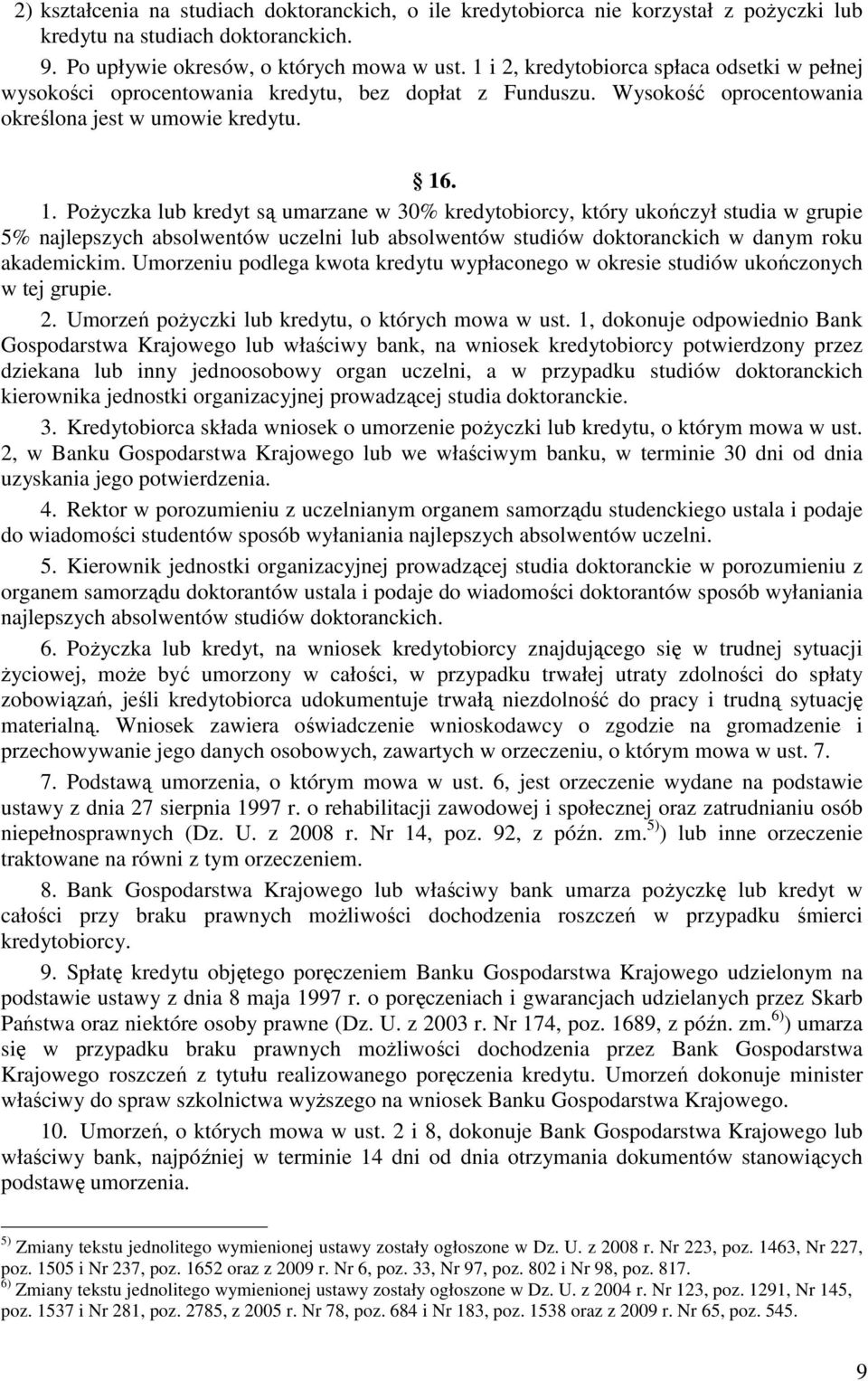 . 1. PoŜyczka lub kredyt są umarzane w 30% kredytobiorcy, który ukończył studia w grupie 5% najlepszych absolwentów uczelni lub absolwentów studiów doktoranckich w danym roku akademickim.