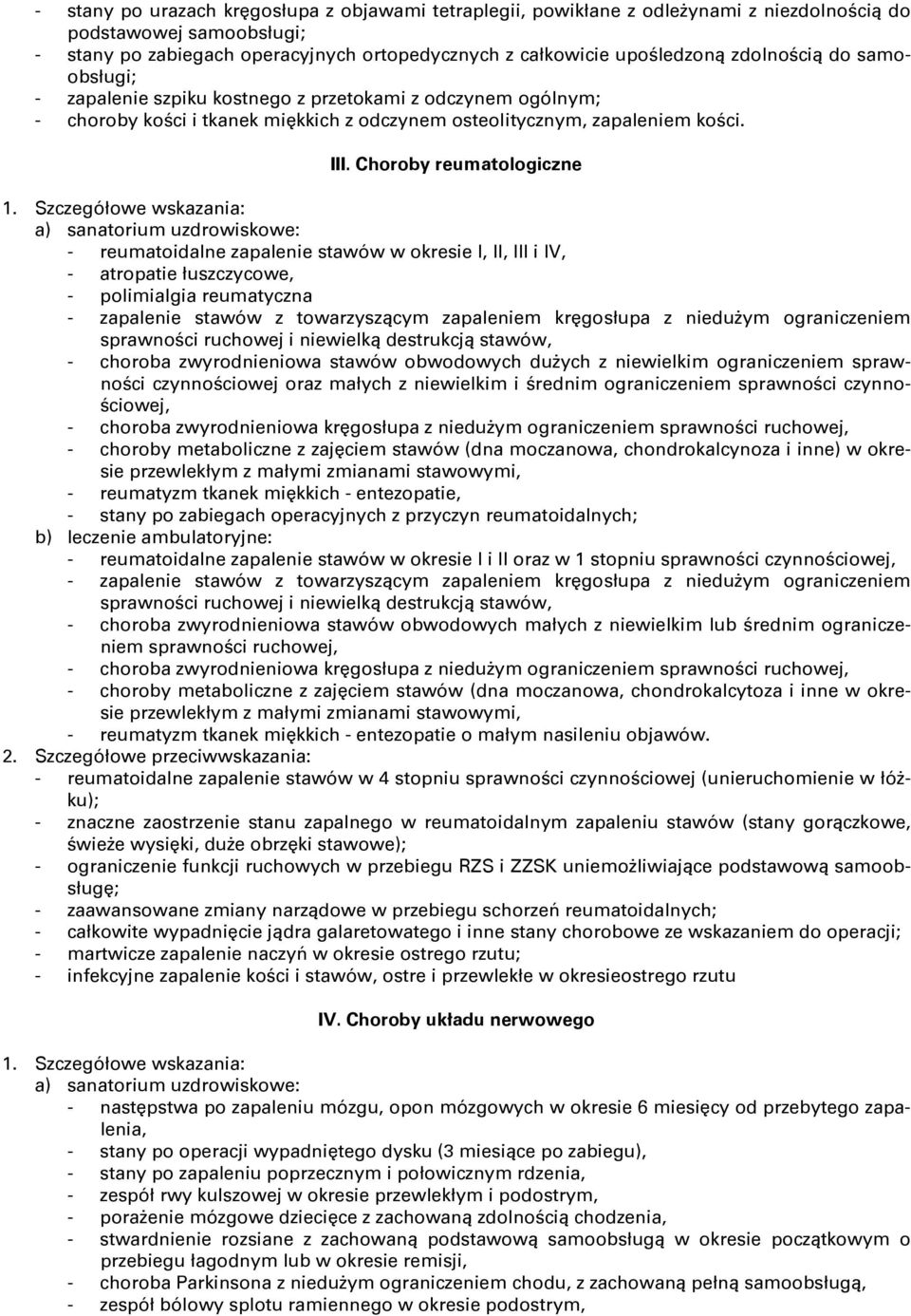 Szczegółowe wskazania: a) sanatorium uzdrowiskowe: - reumatoidalne zapalenie stawów w okresie l, II, III i IV, - atropatie łuszczycowe, - polimialgia reumatyczna - zapalenie stawów z towarzyszącym