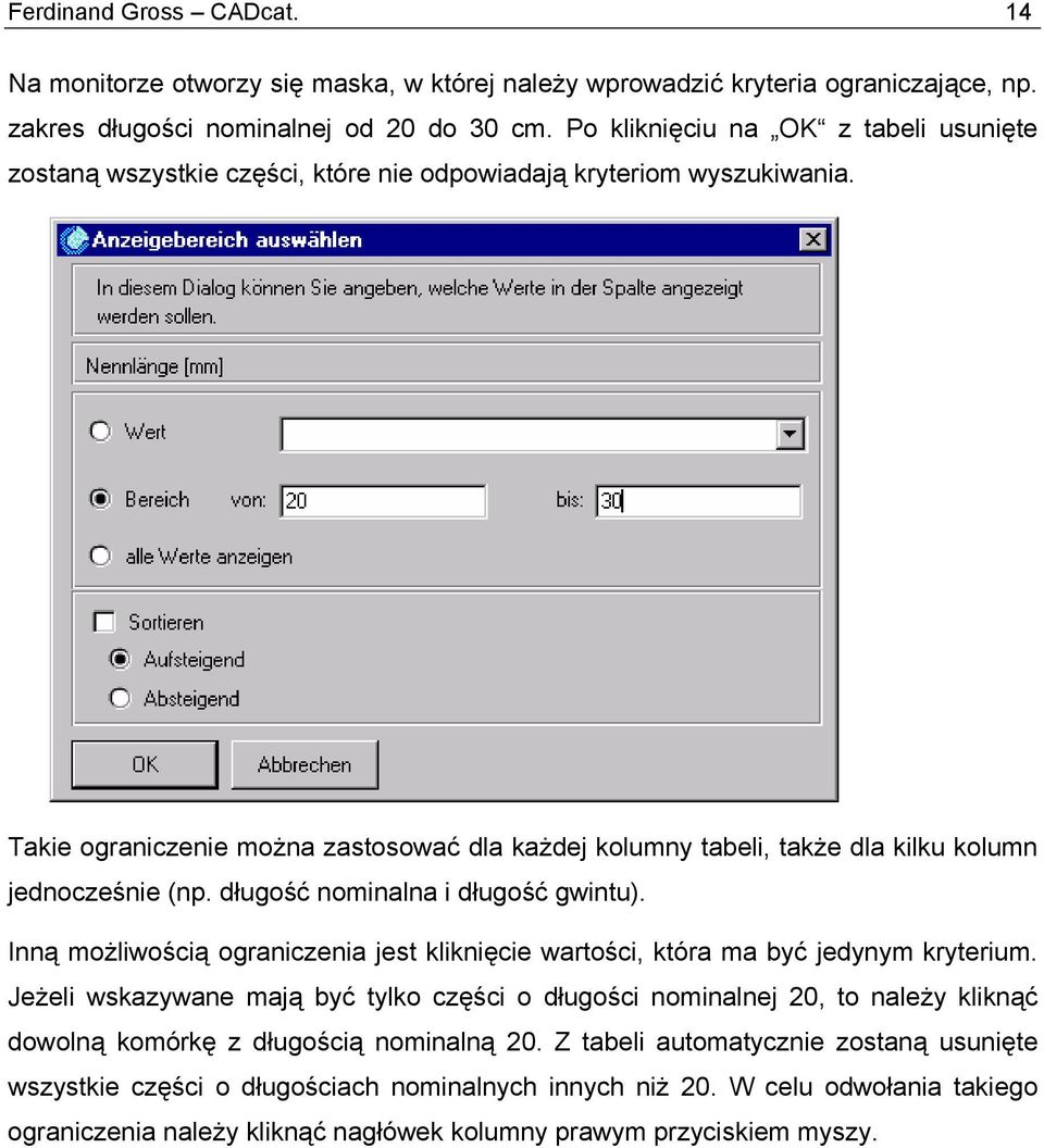 Takie ograniczenie można zastosować dla każdej kolumny tabeli, także dla kilku kolumn jednocześnie (np. długość nominalna i długość gwintu).