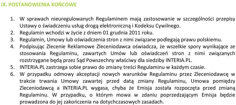 Podpisując Zlecenie Reklamowe Zleceniodawca oświadcza, że wszelkie spory wynikające ze stosowania Regulaminu, zawartych Umów lub oświadczeń stron z nimi związanych rozstrzygane będą przez Sąd