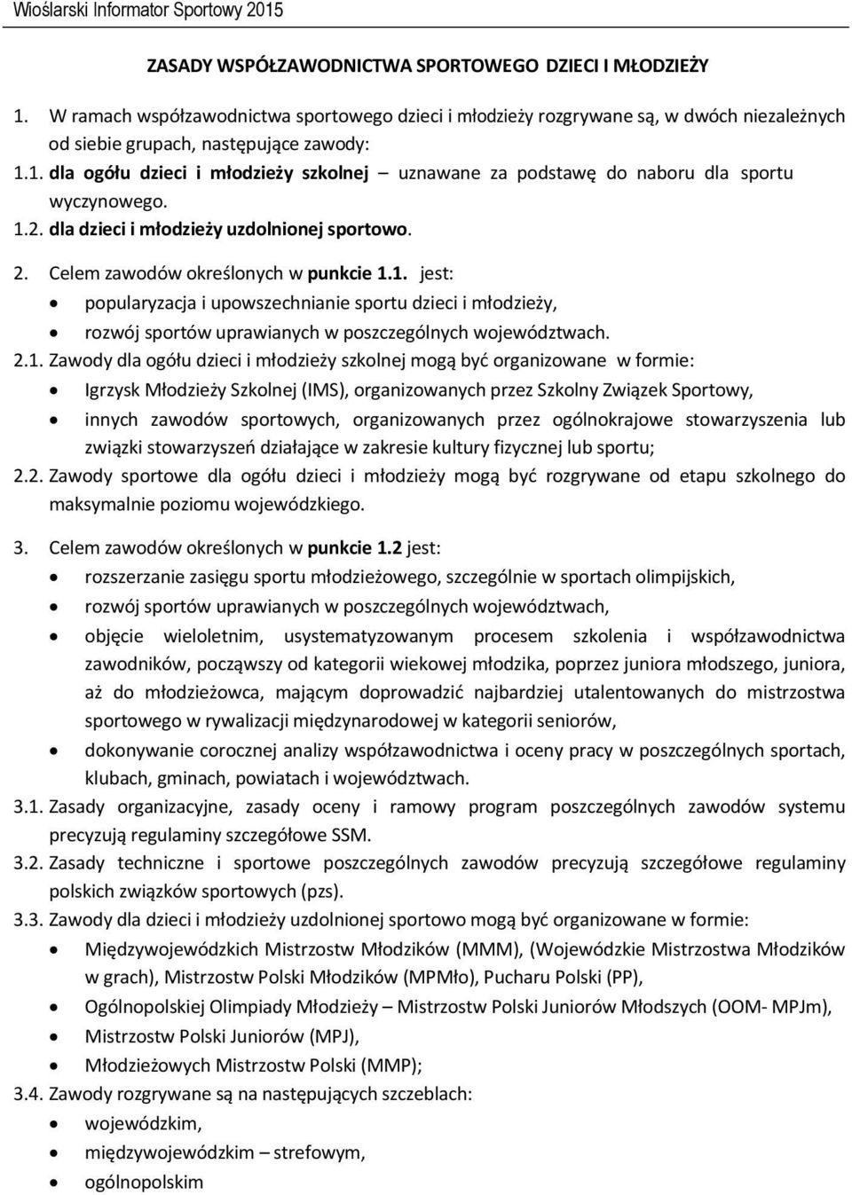 1. dla ogółu dzieci i młodzieży szkolnej uznawane za podstawę do naboru dla sportu wyczynowego. 1.2. dla dzieci i młodzieży uzdolnionej sportowo. 2. Celem zawodów określonych w punkcie 1.1. jest: popularyzacja i upowszechnianie sportu dzieci i młodzieży, rozwój sportów uprawianych w poszczególnych województwach.