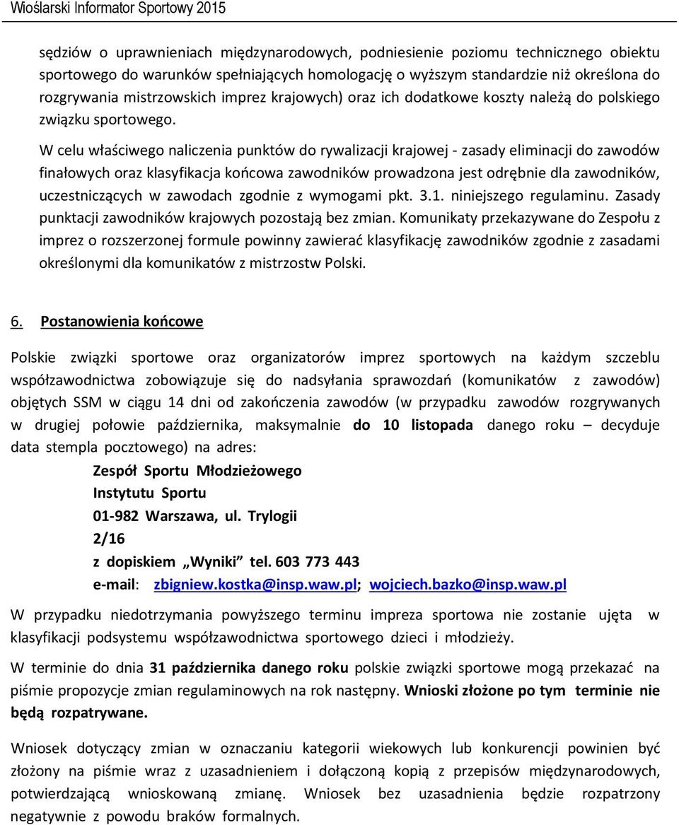 W celu właściwego naliczenia punktów do rywalizacji krajowej - zasady eliminacji do zawodów finałowych oraz klasyfikacja końcowa zawodników prowadzona jest odrębnie dla zawodników, uczestniczących w