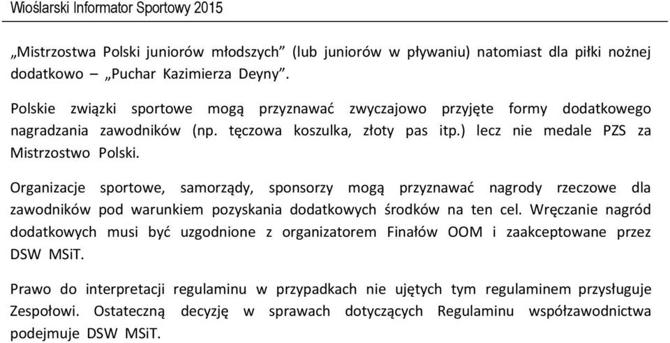 Organizacje sportowe, samorządy, sponsorzy mogą przyznawać nagrody rzeczowe dla zawodników pod warunkiem pozyskania dodatkowych środków na ten cel.