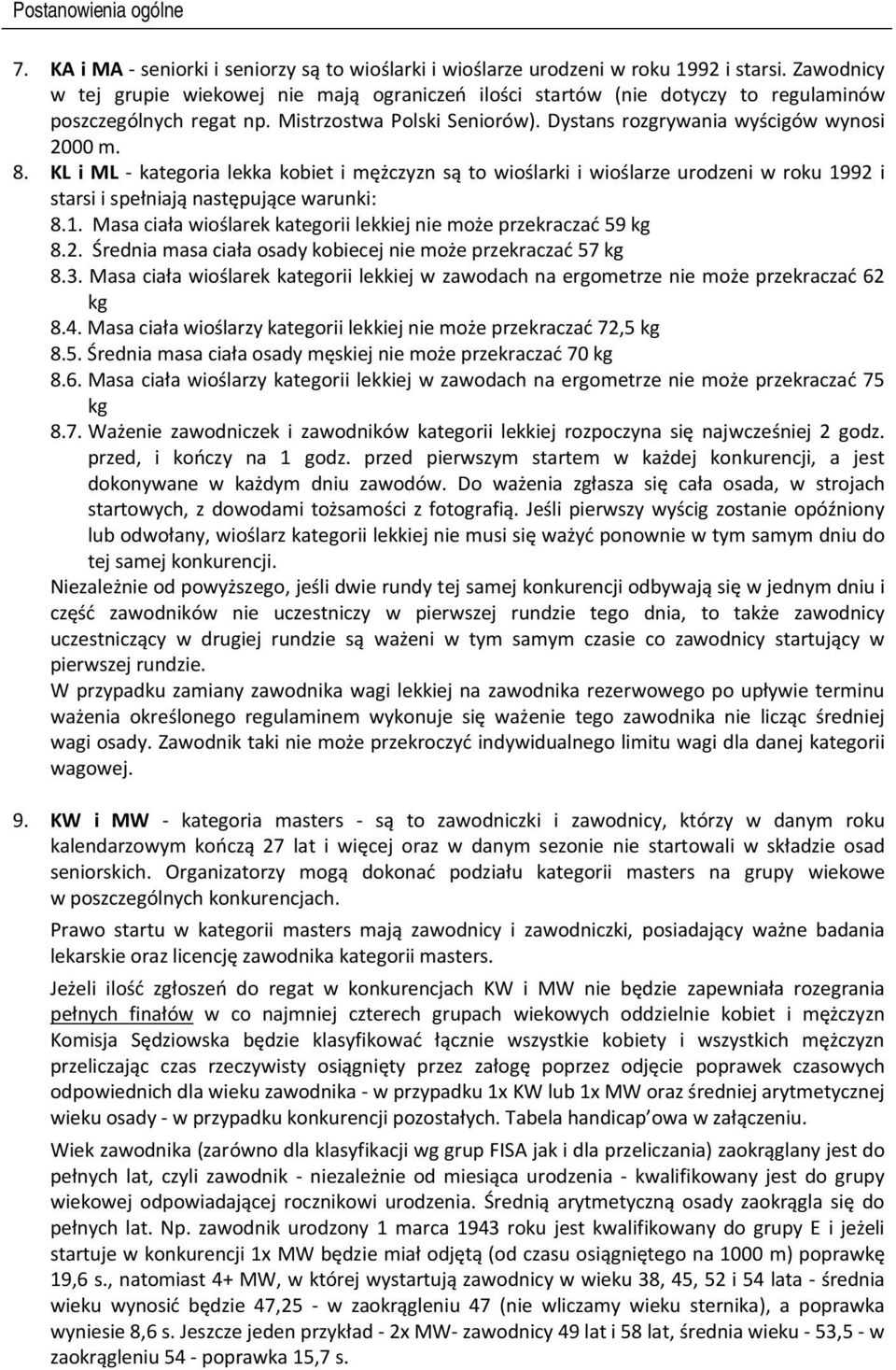 KL i ML - kategoria lekka kobiet i mężczyzn są to wioślarki i wioślarze urodzeni w roku 1992 i starsi i spełniają następujące warunki: 8.1. Masa ciała wioślarek kategorii lekkiej nie może przekraczać 59 kg 8.