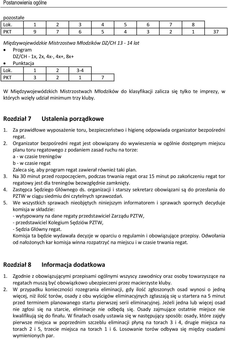 Za prawidłowe wyposażenie toru, bezpieczeństwo i higienę odpowiada organizator bezpośredni regat. 2.