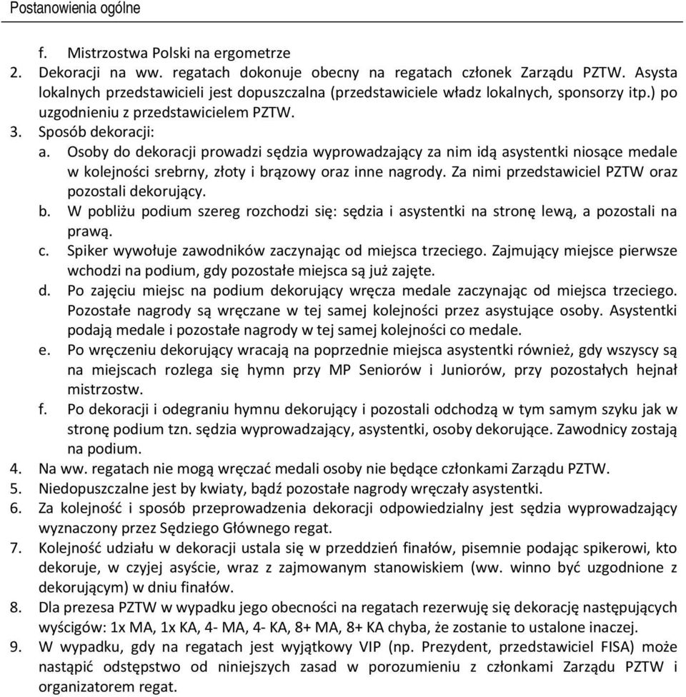 Osoby do dekoracji prowadzi sędzia wyprowadzający za nim idą asystentki niosące medale w kolejności srebrny, złoty i brązowy oraz inne nagrody. Za nimi przedstawiciel PZTW oraz pozostali dekorujący.