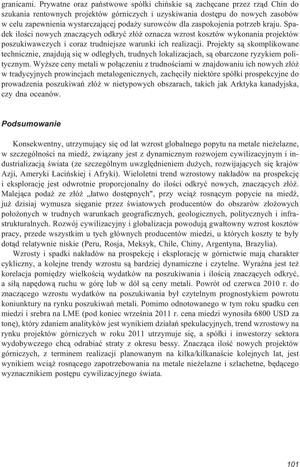 surowców dla zaspokojenia potrzeb kraju. Spadek iloœci nowych znacz¹cych odkryæ z³ó oznacza wzrost kosztów wykonania projektów poszukiwawczych i coraz trudniejsze warunki ich realizacji.