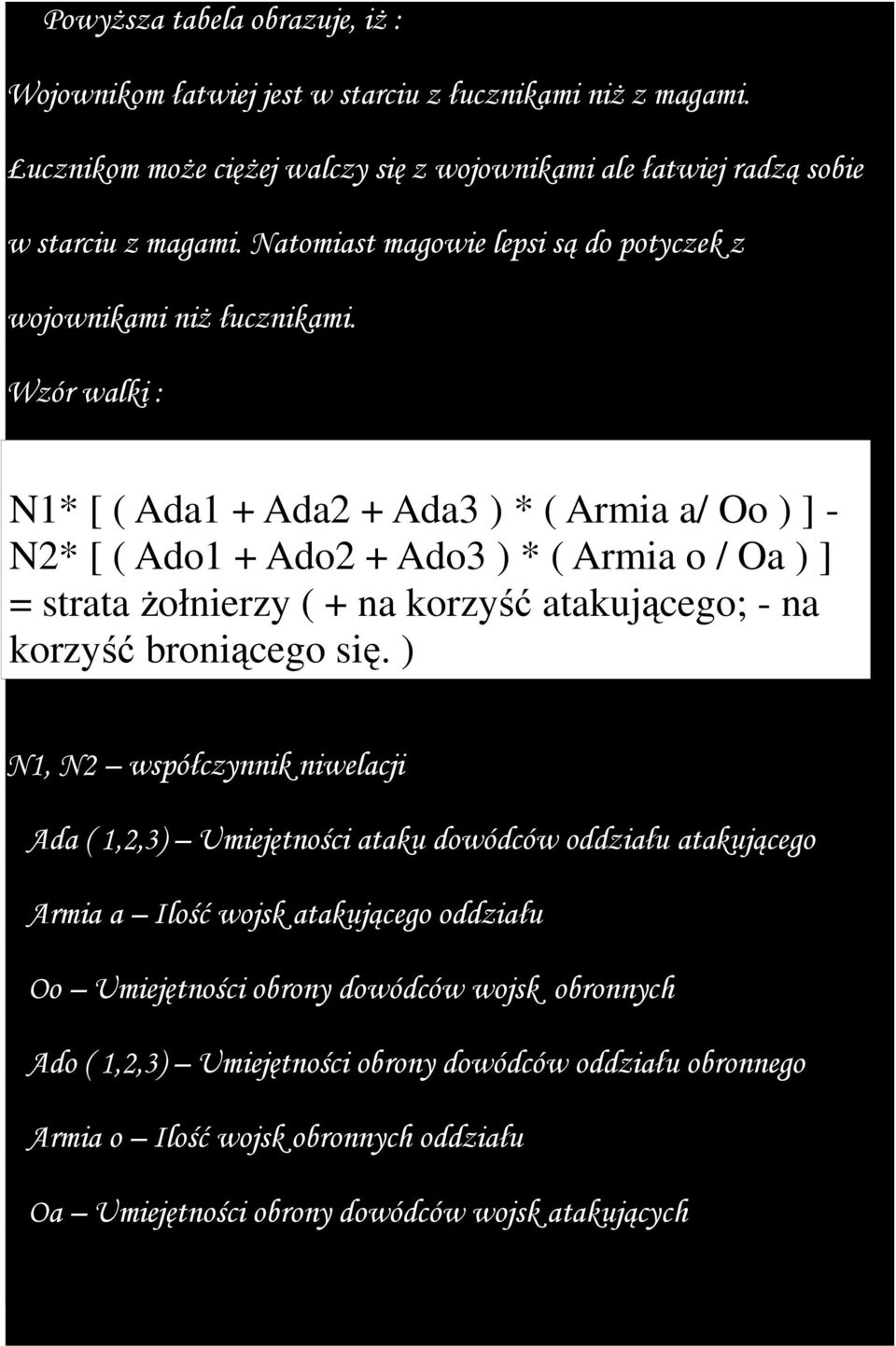 Wzór walki : N1* [ ( Ada1 + Ada2 + Ada3 ) * ( Armia a/ Oo ) ] - N2* [ ( Ado1 + Ado2 + Ado3 ) * ( Armia o / Oa ) ] = strata Ŝołnierzy ( + na korzyść atakującego; - na korzyść broniącego się.