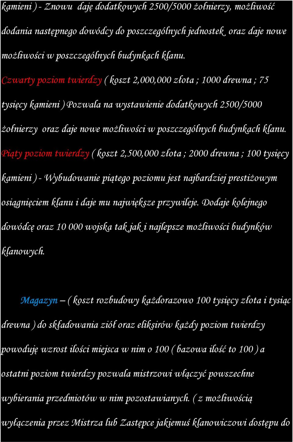 Piąty poziom twierdzy ( koszt 2,500,000 złota ; 2000 drewna ; 100 tysięcy kamieni ) - Wybudowanie piątego poziomu jest najbardziej prestiŝowym osiągnięciem klanu i daje mu największe przywileje.