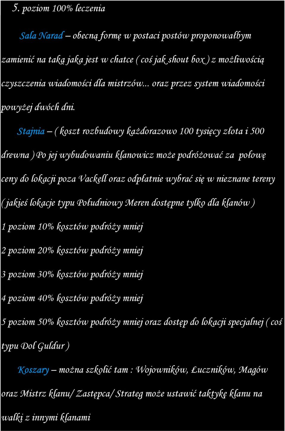 Stajnia ( koszt rozbudowy kaŝdorazowo 100 tysięcy złota i 500 drewna ) Po jej wybudowaniu klanowicz moŝe podróŝować za połowę ceny do lokacji poza Vackell oraz odpłatnie wybrać się w nieznane tereny