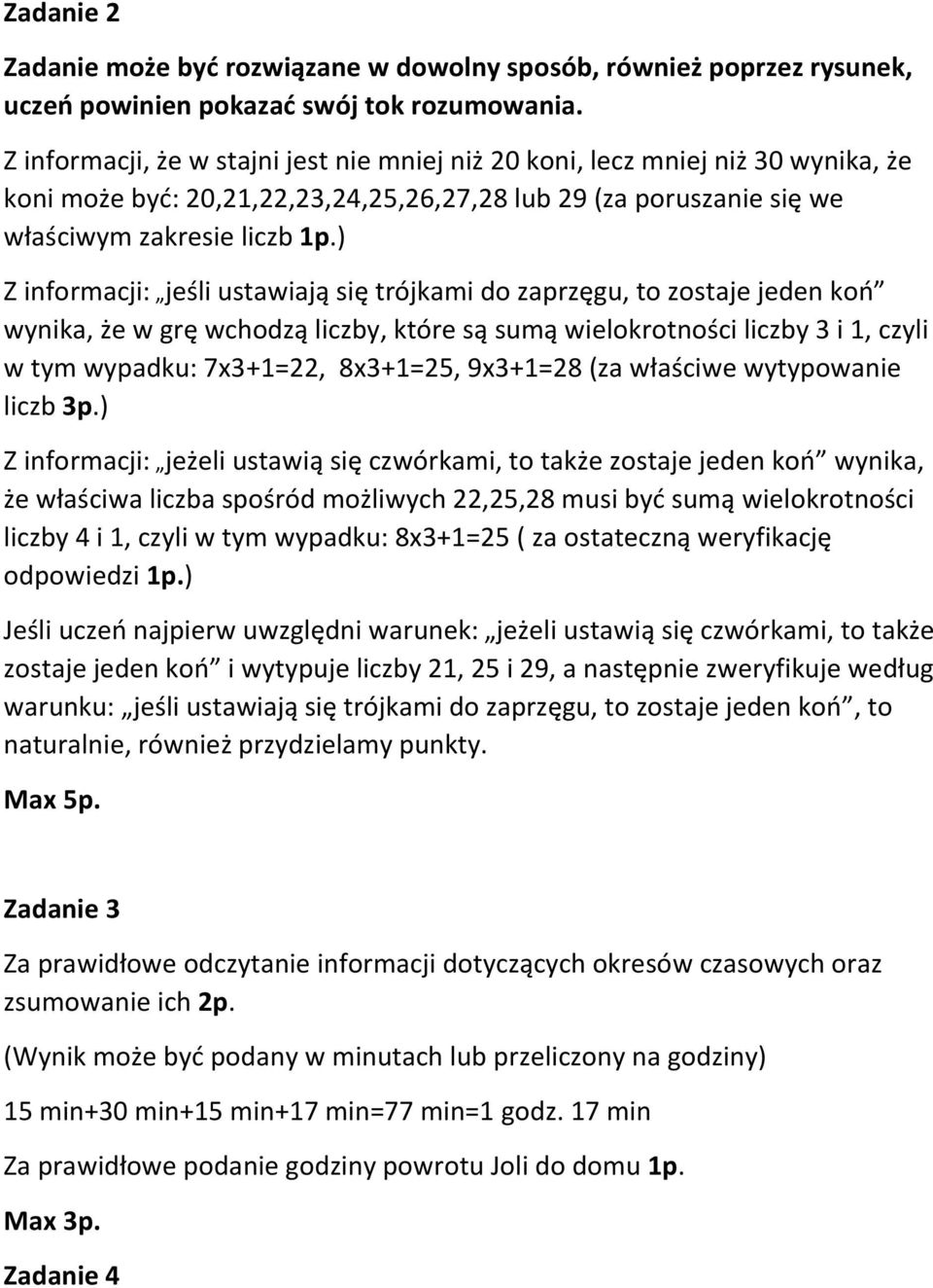 ) Z informacji: jeśli ustawiają się trójkami do zaprzęgu, to zostaje jeden koń wynika, że w grę wchodzą liczby, które są sumą wielokrotności liczby 3 i 1, czyli w tym wypadku: 7x3+1=22, 8x3+1=25,